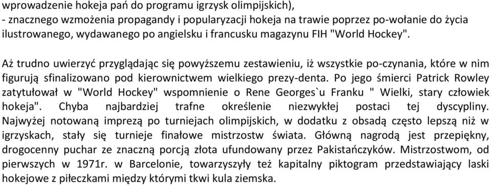 Po jego śmierci Patrick Rowley zatytułował w "World Hockey" wspomnienie o Rene Georges`u Franku " Wielki, stary człowiek hokeja". Chyba najbardziej trafne określenie niezwykłej postaci tej dyscypliny.