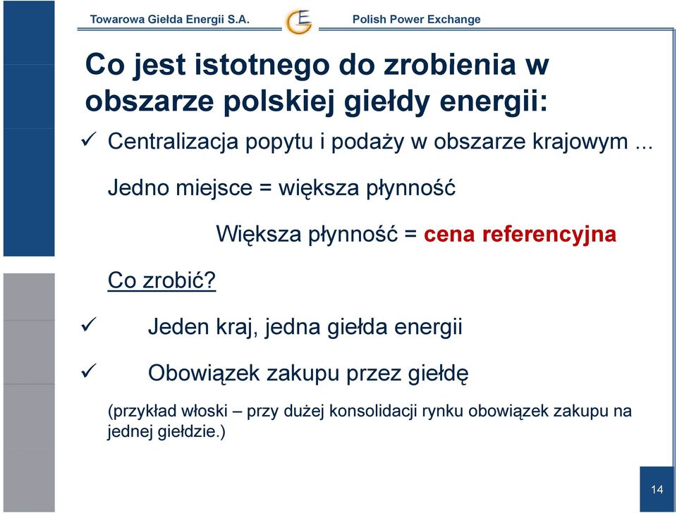 Większa płynność = cena referencyjna Jeden kraj, jedna giełda energii Obowiązek ą zakupu