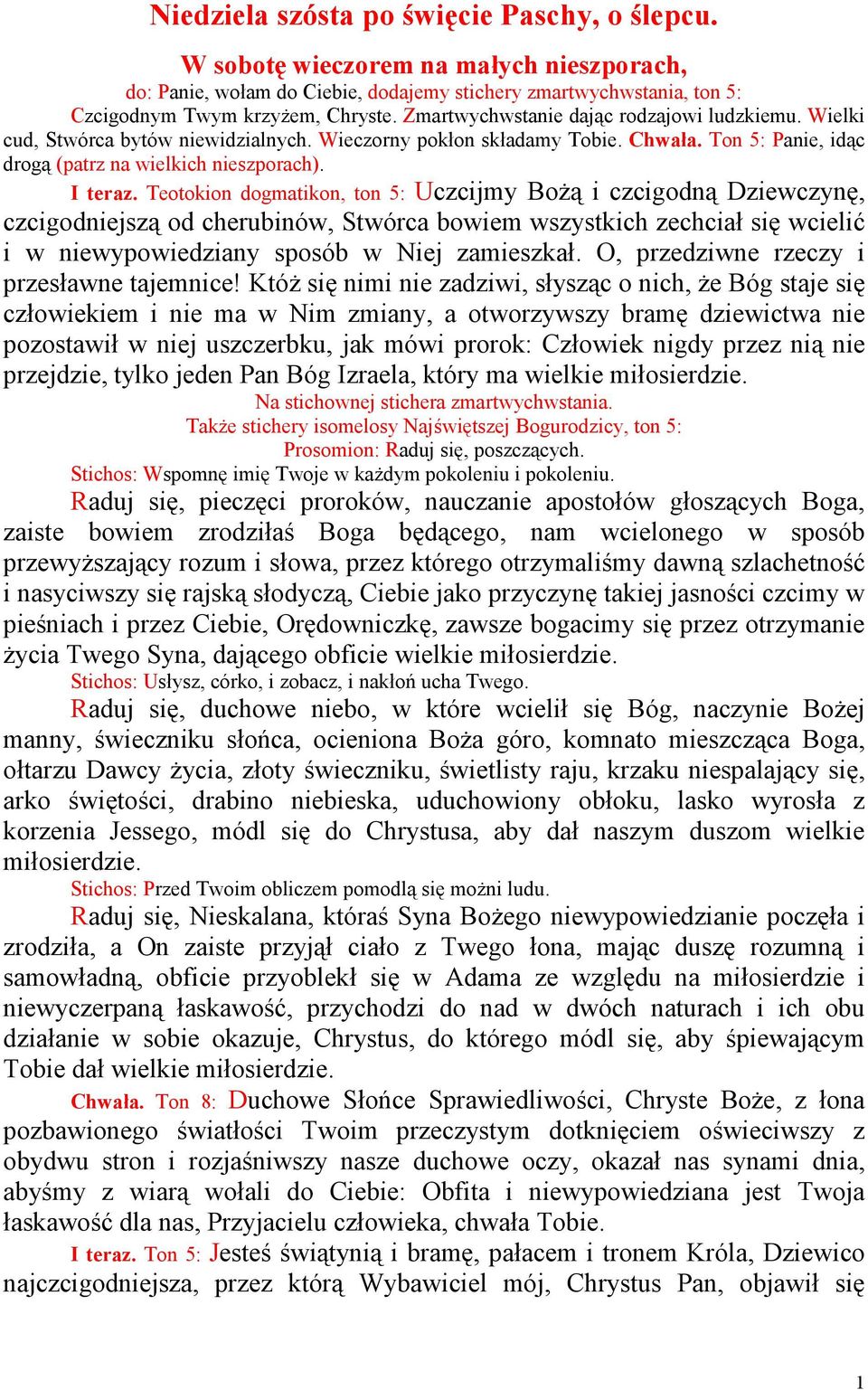 Teotokion dogmatikon, ton 5: Uczcijmy BoŜą i czcigodną Dziewczynę, czcigodniejszą od cherubinów, Stwórca bowiem wszystkich zechciał się wcielić i w niewypowiedziany sposób w Niej zamieszkał.