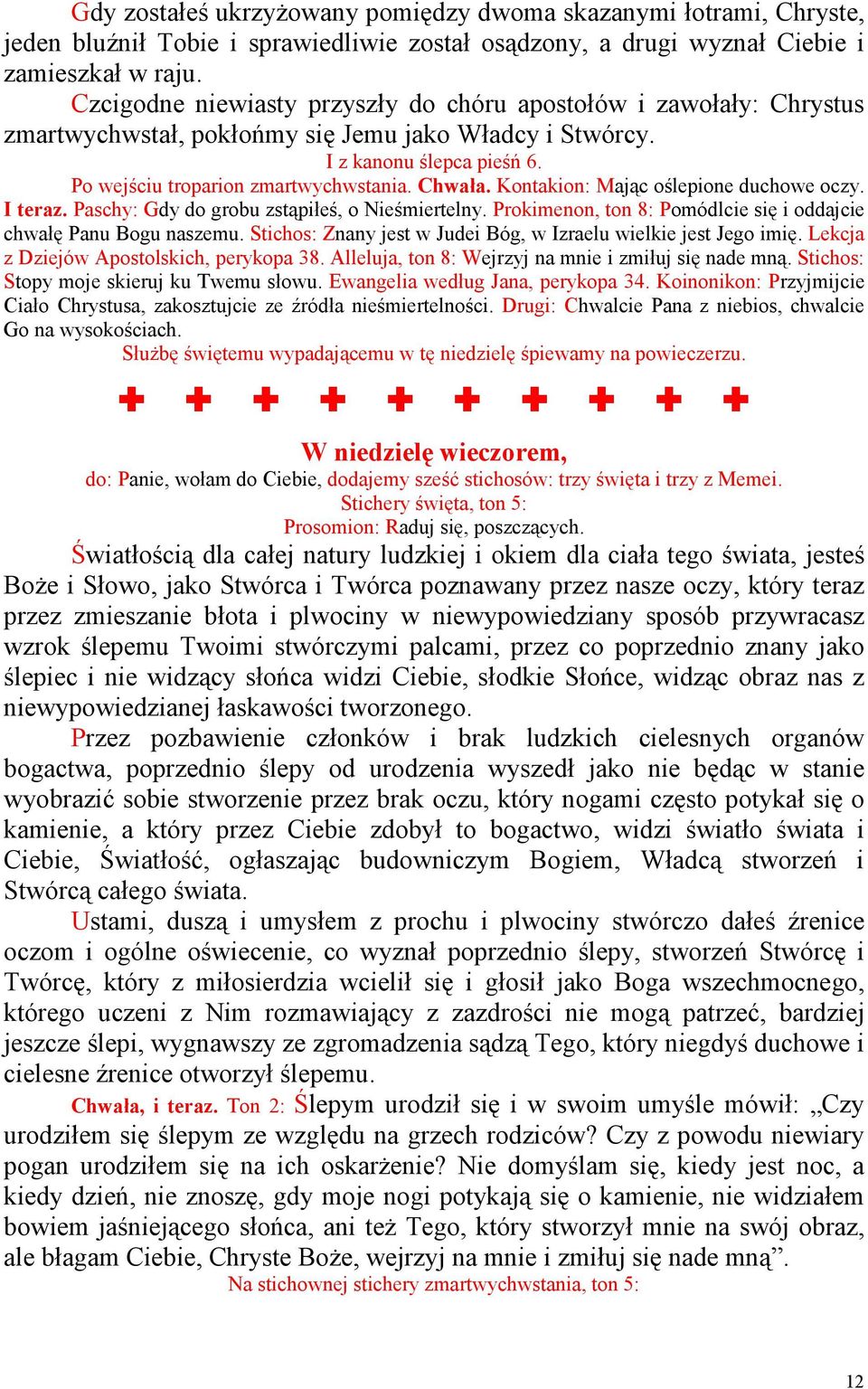 Kontakion: Mając oślepione duchowe oczy. I teraz. Paschy: Gdy do grobu zstąpiłeś, o Nieśmiertelny. Prokimenon, ton 8: Pomódlcie się i oddajcie chwałę Panu Bogu naszemu.