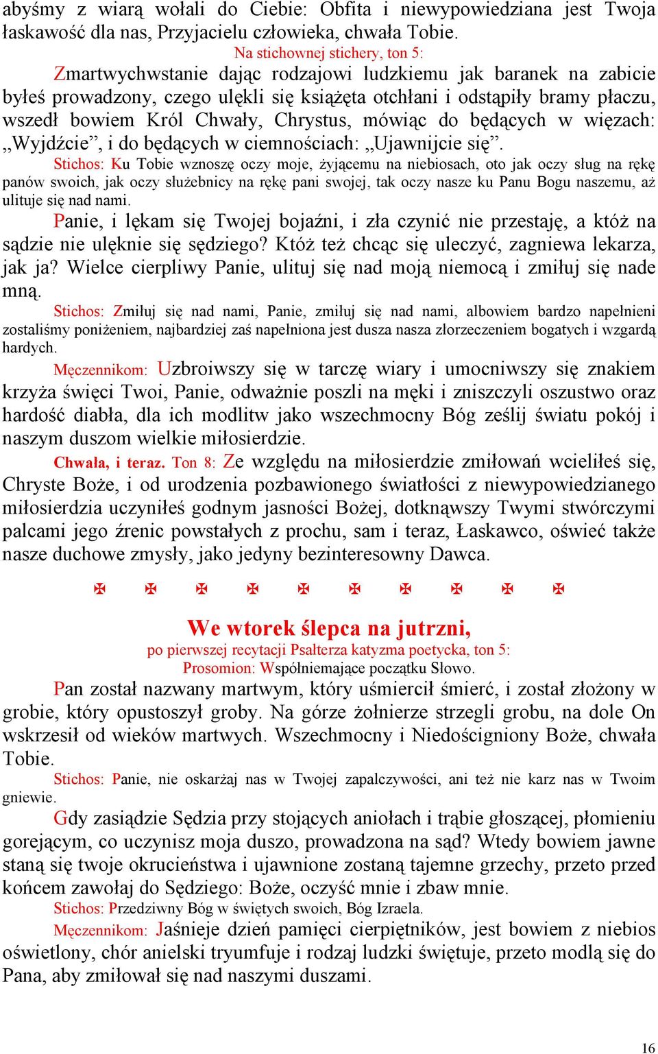 Chwały, Chrystus, mówiąc do będących w więzach: Wyjdźcie, i do będących w ciemnościach: Ujawnijcie się.