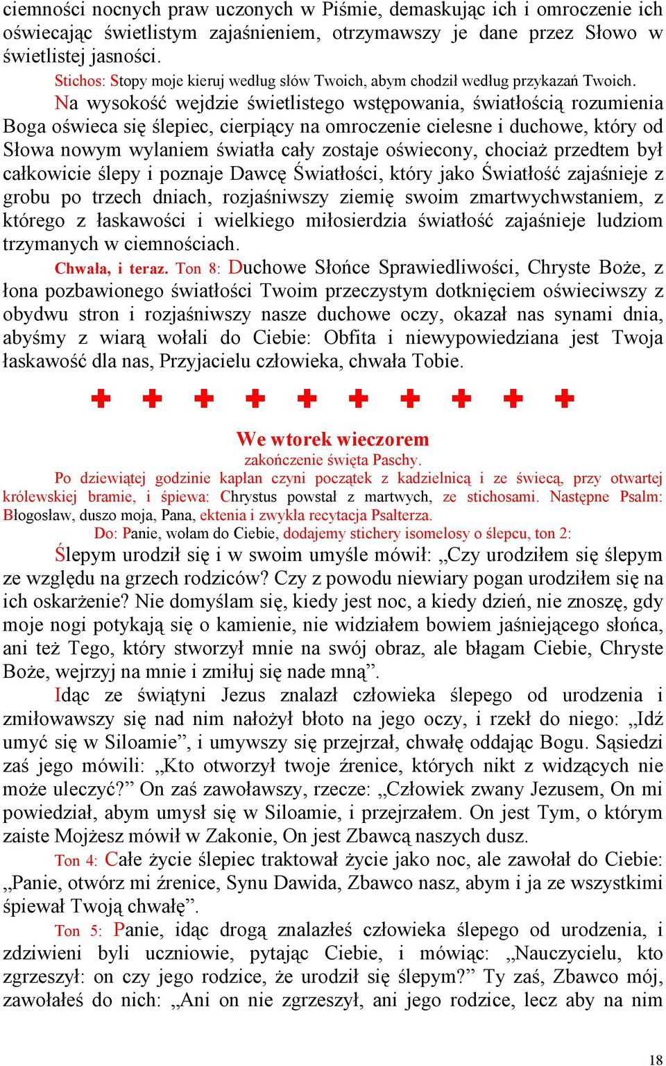 Na wysokość wejdzie świetlistego wstępowania, światłością rozumienia Boga oświeca się ślepiec, cierpiący na omroczenie cielesne i duchowe, który od Słowa nowym wylaniem światła cały zostaje