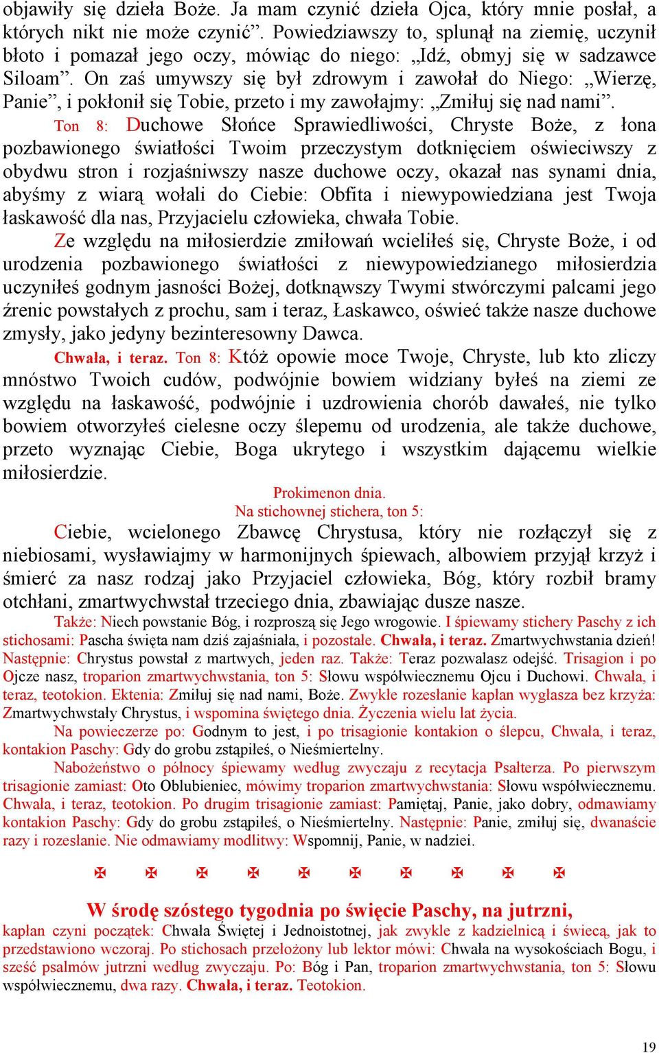On zaś umywszy się był zdrowym i zawołał do Niego: Wierzę, Panie, i pokłonił się Tobie, przeto i my zawołajmy: Zmiłuj się nad nami.