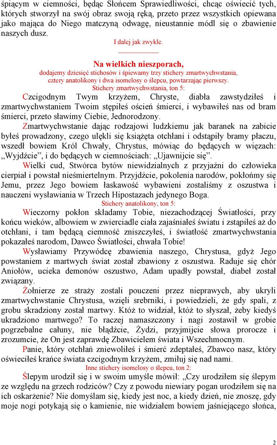 Na wielkich nieszporach, dodajemy dziesięć stichosów i śpiewamy trzy stichery zmartwychwstania, cztery anatolikony i dwa isomelosy o ślepcu, powtarzając pierwszy.