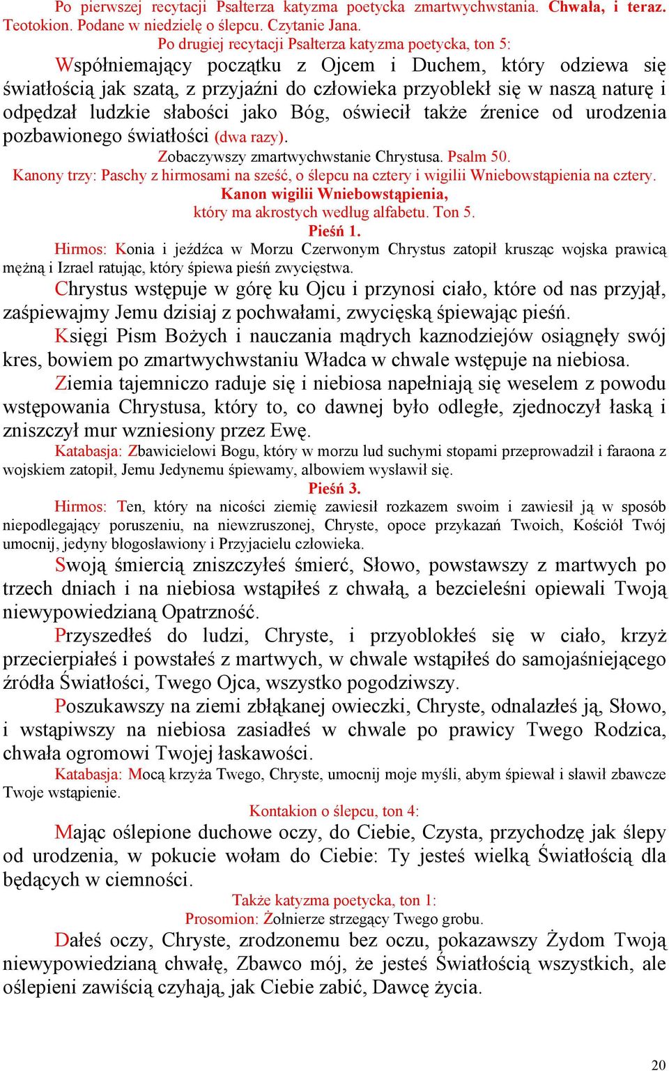 odpędzał ludzkie słabości jako Bóg, oświecił takŝe źrenice od urodzenia pozbawionego światłości (dwa razy). Zobaczywszy zmartwychwstanie Chrystusa. Psalm 50.