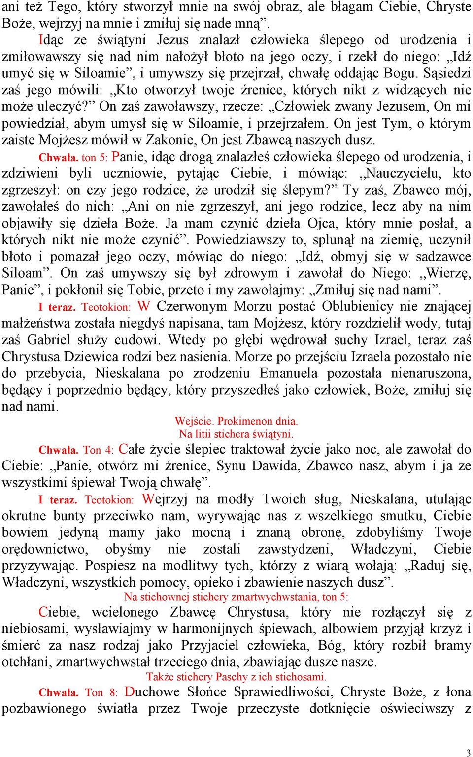 Bogu. Sąsiedzi zaś jego mówili: Kto otworzył twoje źrenice, których nikt z widzących nie moŝe uleczyć?