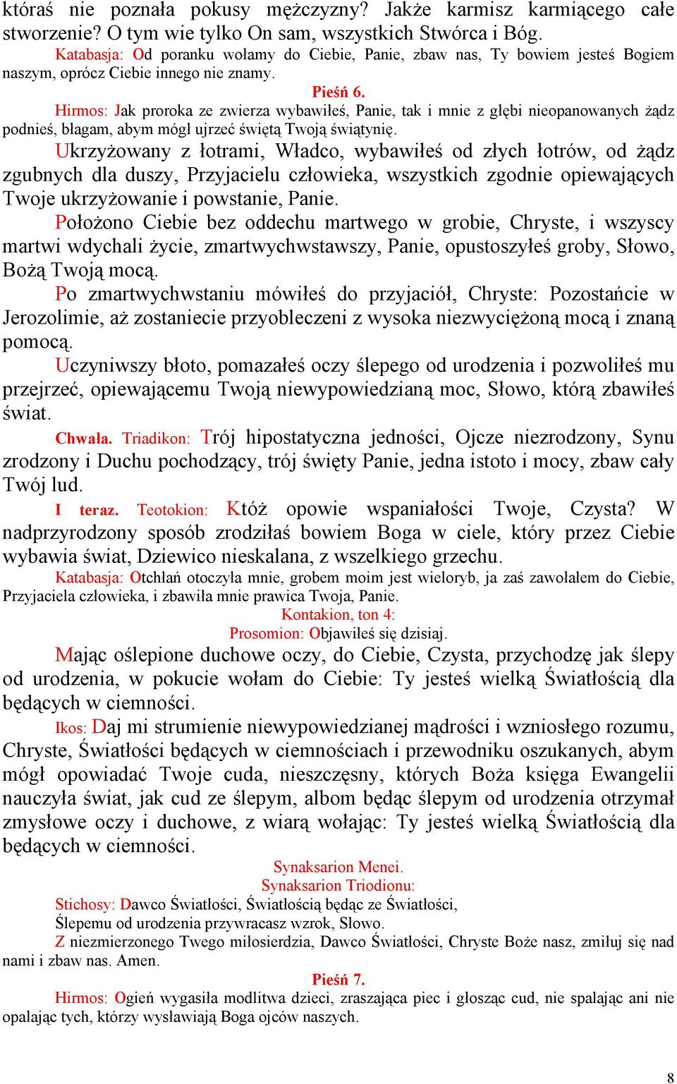 Hirmos: Jak proroka ze zwierza wybawiłeś, Panie, tak i mnie z głębi nieopanowanych Ŝądz podnieś, błagam, abym mógł ujrzeć świętą Twoją świątynię.