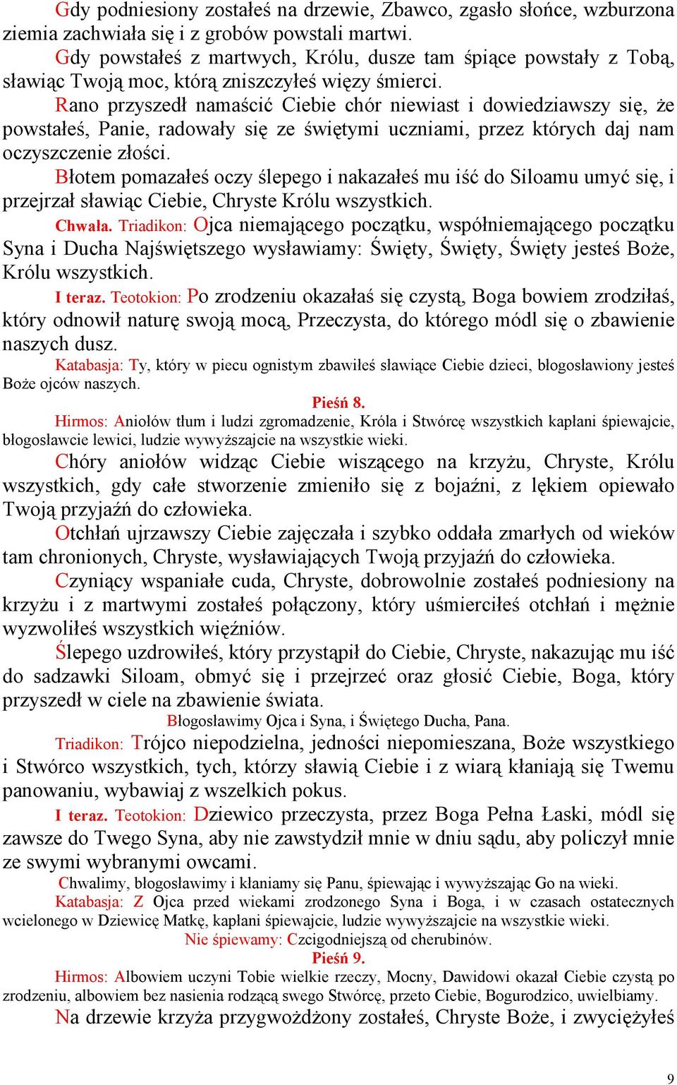 Rano przyszedł namaścić Ciebie chór niewiast i dowiedziawszy się, Ŝe powstałeś, Panie, radowały się ze świętymi uczniami, przez których daj nam oczyszczenie złości.