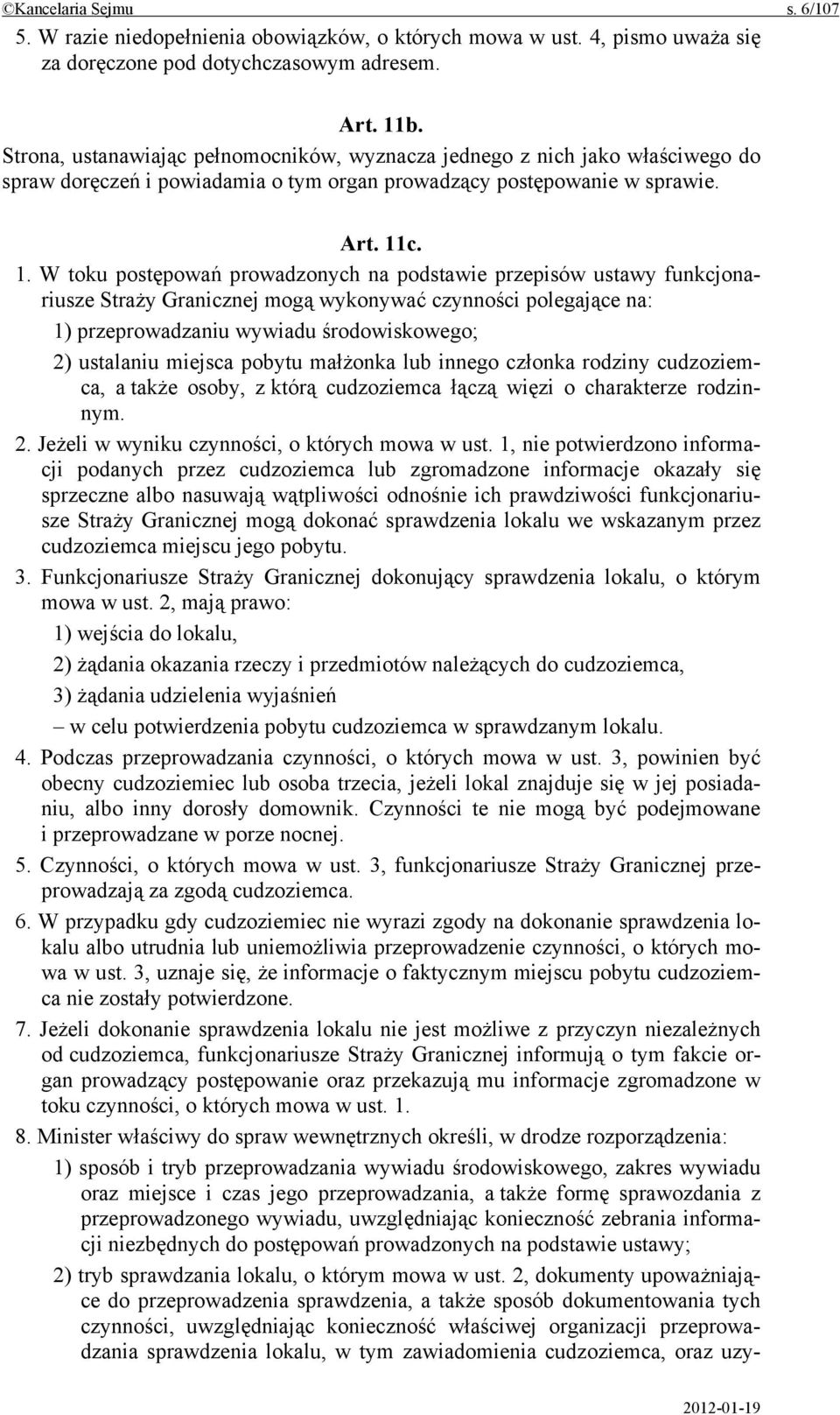 c. 1. W toku postępowań prowadzonych na podstawie przepisów ustawy funkcjonariusze Straży Granicznej mogą wykonywać czynności polegające na: 1) przeprowadzaniu wywiadu środowiskowego; 2) ustalaniu
