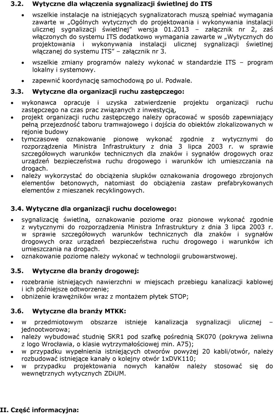 2013 załącznik nr 2, zaś włączonych do systemu ITS dodatkowo wymagania zawarte w Wytycznych do projektowania i wykonywania instalacji ulicznej sygnalizacji świetlnej włączanej do systemu ITS