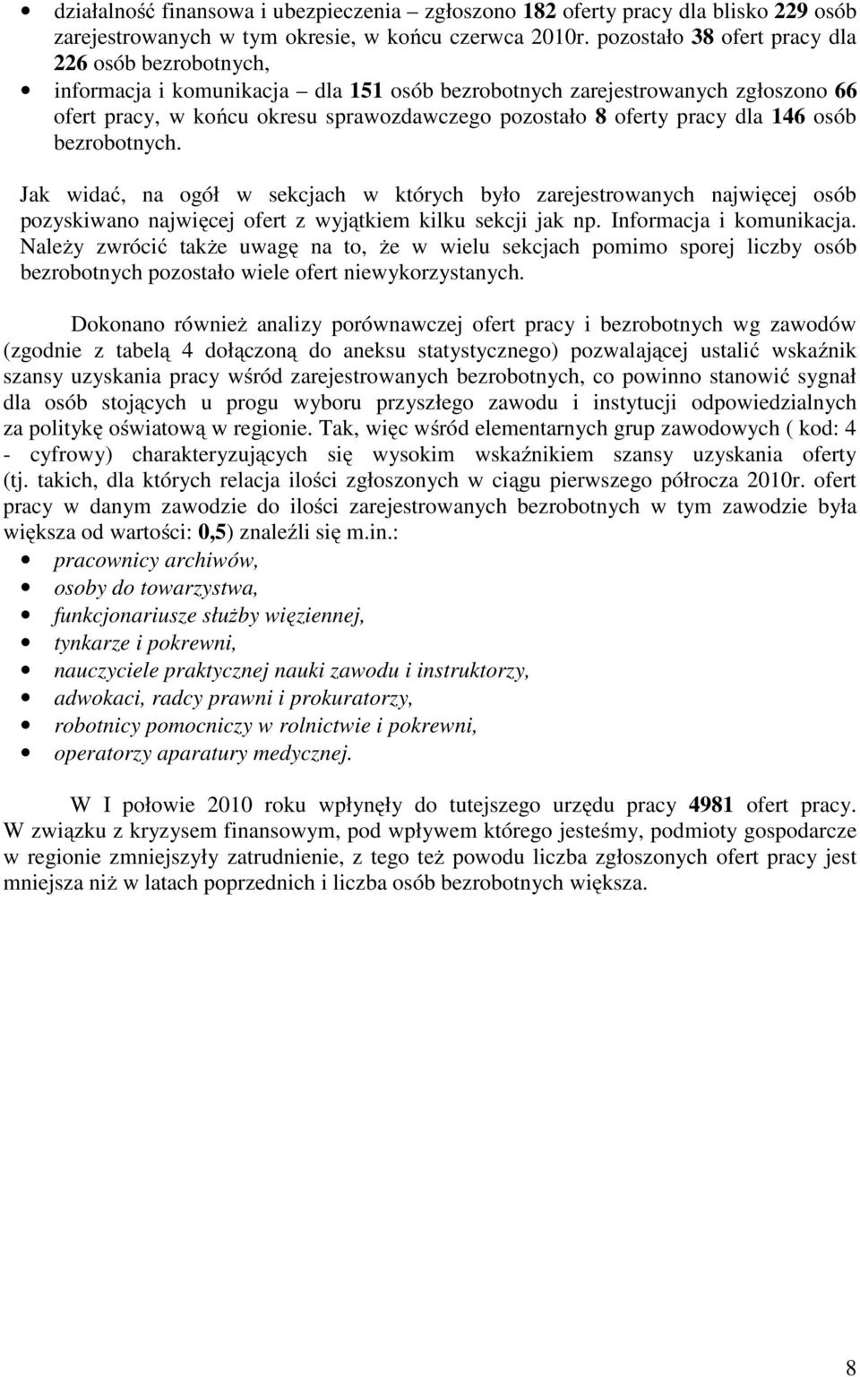 dla 146 osób bezrobotnych. Ja widać, na ogół w secjach w tórych było zarejestrowanych najwięcej osób pozysiwano najwięcej ofert z wyjątiem ilu secji ja np. Informacja i omuniacja.