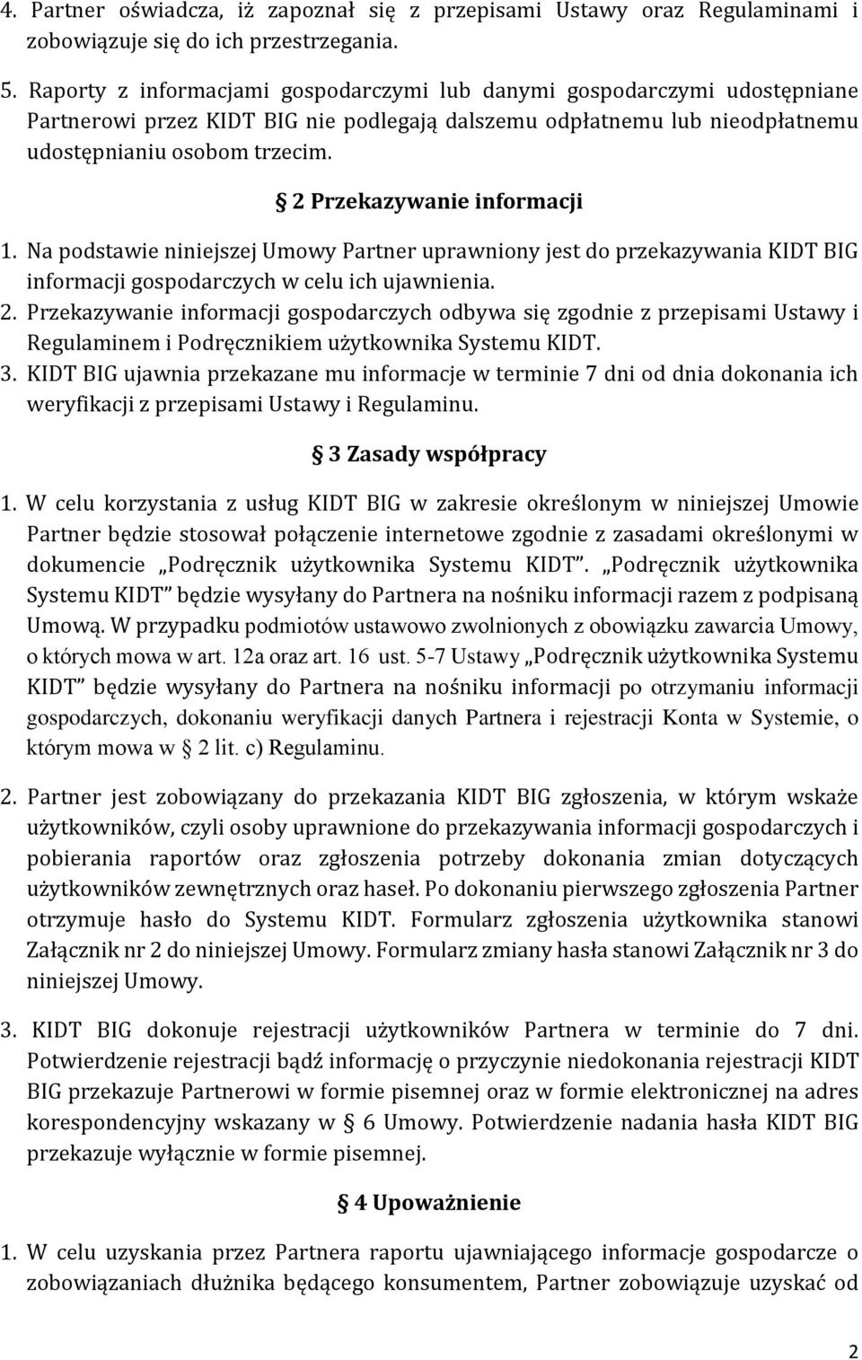 2 Przekazywanie informacji 1. Na podstawie niniejszej Umowy Partner uprawniony jest do przekazywania KIDT BIG informacji gospodarczych w celu ich ujawnienia. 2.