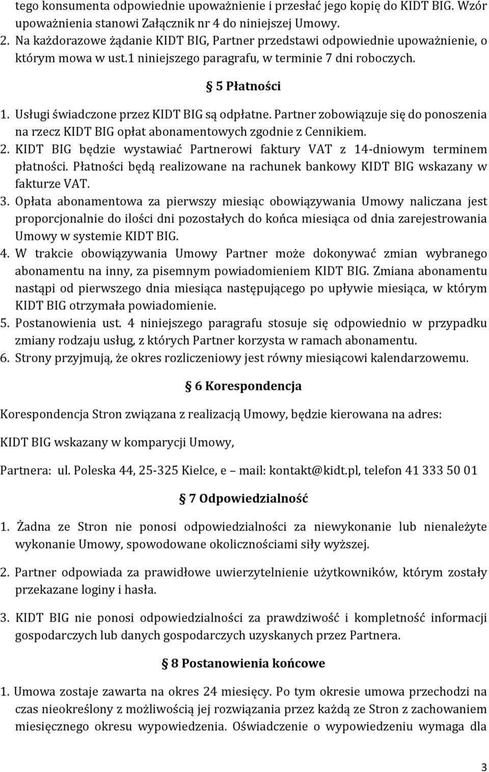 Usługi świadczone przez KIDT BIG są odpłatne. Partner zobowiązuje się do ponoszenia na rzecz KIDT BIG opłat abonamentowych zgodnie z Cennikiem. 2.