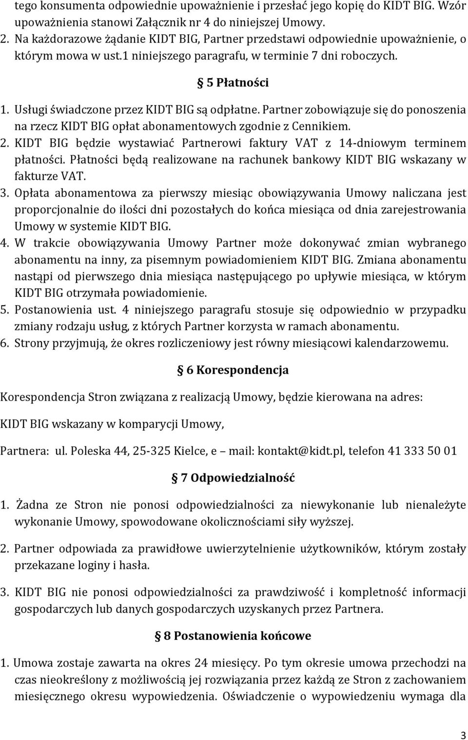 Usługi świadczone przez KIDT BIG są odpłatne. Partner zobowiązuje się do ponoszenia na rzecz KIDT BIG opłat abonamentowych zgodnie z Cennikiem. 2.