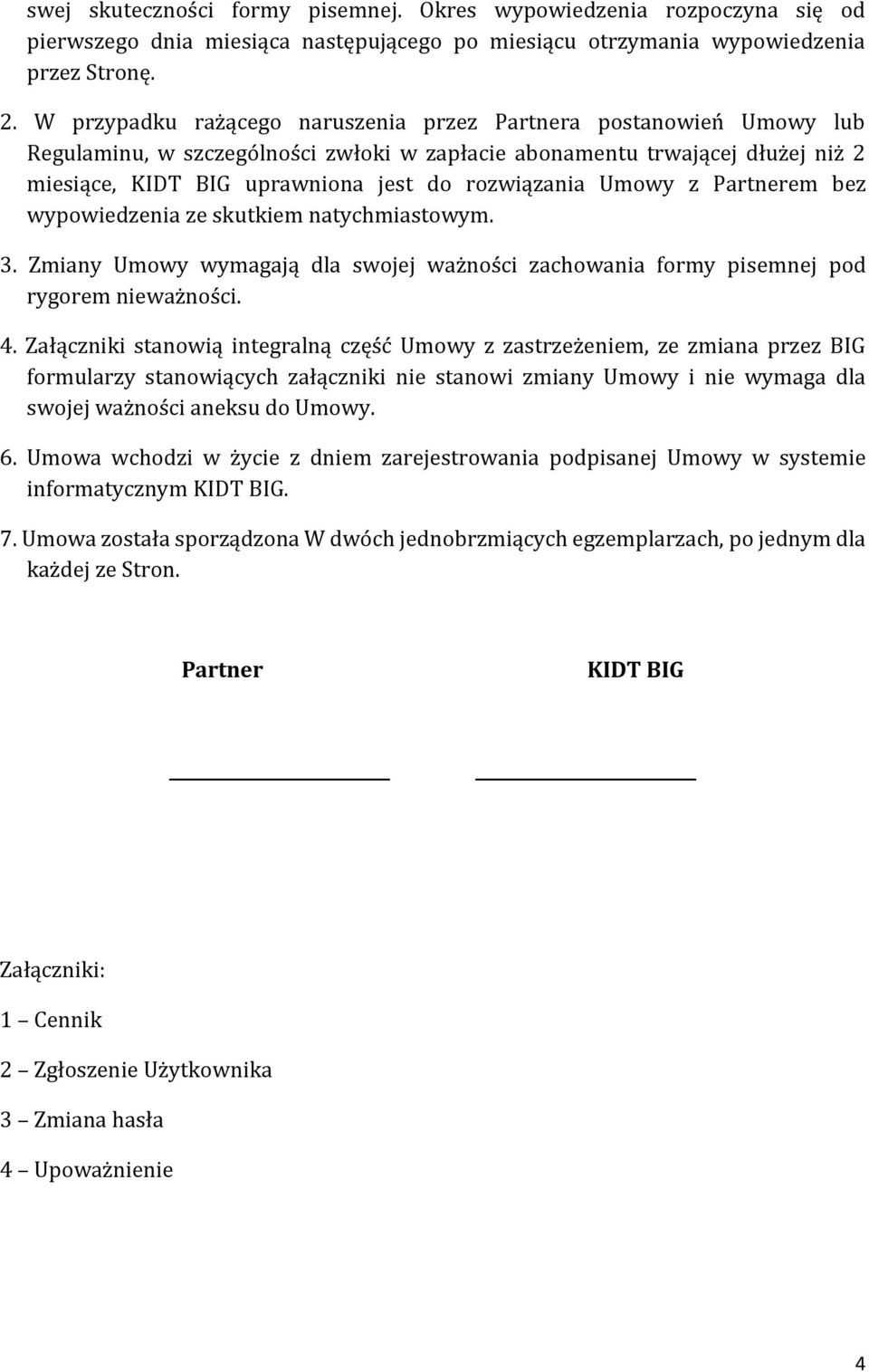 Partnerem bez wypowiedzenia ze skutkiem natychmiastowym. 3. Zmiany Umowy wymagają dla swojej ważności zachowania formy pisemnej pod rygorem nieważności. 4.