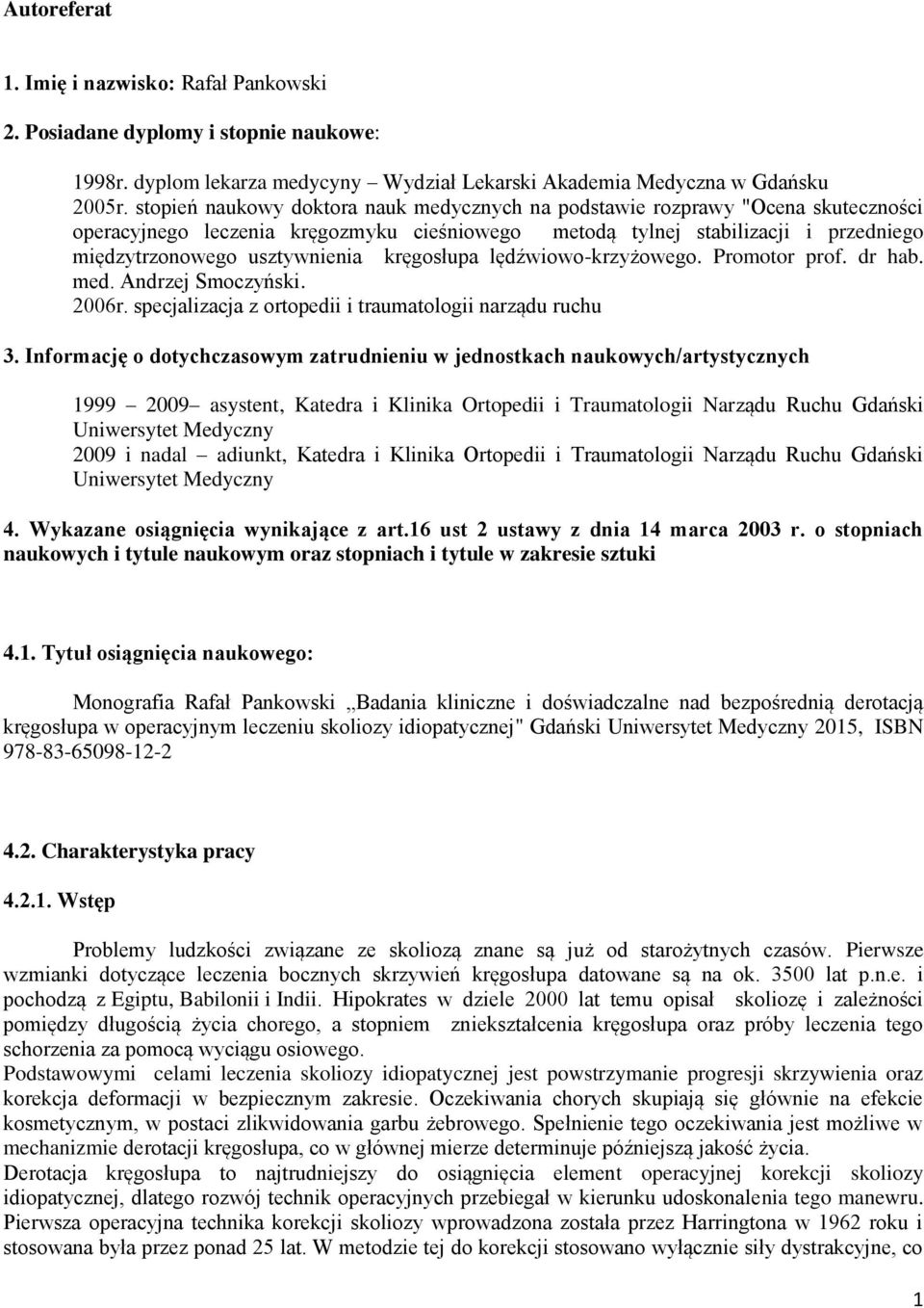 kręgosłupa lędźwiowo-krzyżowego. Promotor prof. dr hab. med. Andrzej Smoczyński. 2006r. specjalizacja z ortopedii i traumatologii narządu ruchu 3.