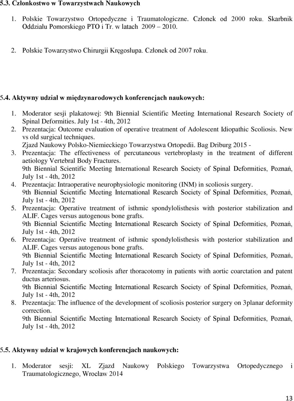 Moderator sesji plakatowej: 9th Biennial Scientific Meeting International Research Society of Spinal Deformities. July 1st - 4th, 2012 2.