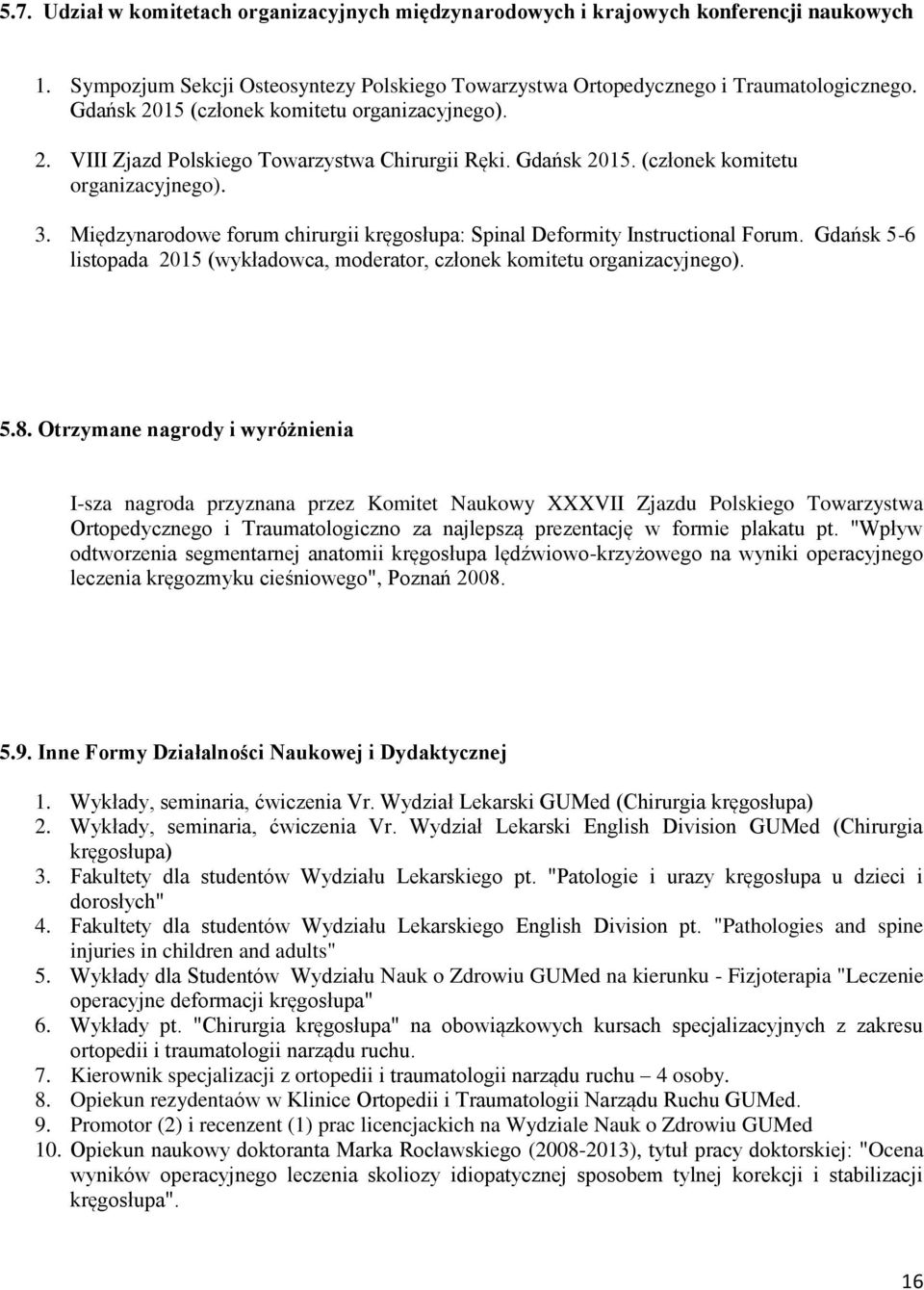 Międzynarodowe forum chirurgii kręgosłupa: Spinal Deformity Instructional Forum. Gdańsk 5-6 listopada 2015 (wykładowca, moderator, członek komitetu organizacyjnego). 5.8.