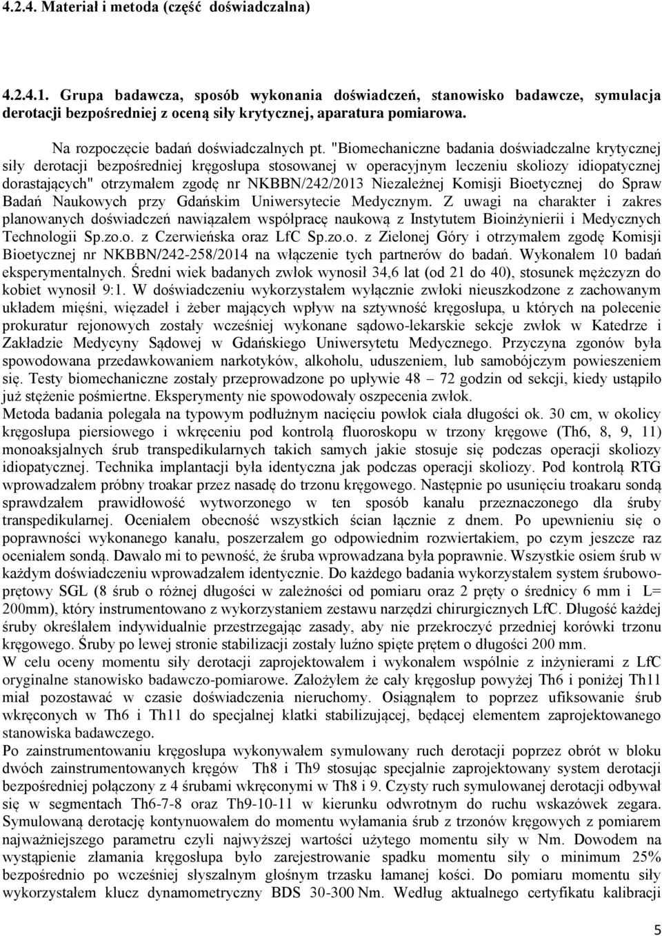 "Biomechaniczne badania doświadczalne krytycznej siły derotacji bezpośredniej kręgosłupa stosowanej w operacyjnym leczeniu skoliozy idiopatycznej dorastających" otrzymałem zgodę nr NKBBN/242/2013