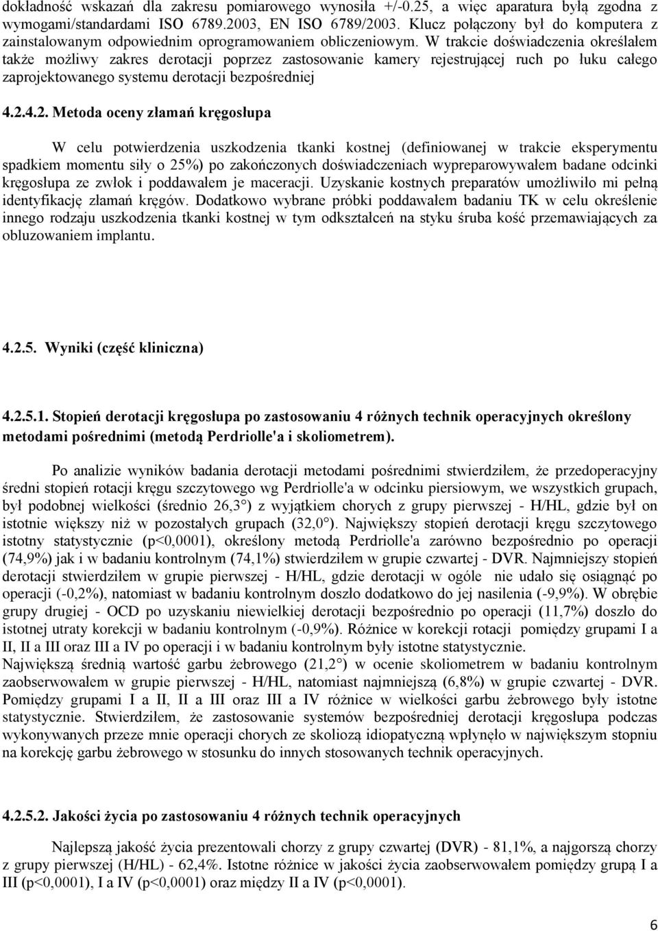 W trakcie doświadczenia określałem także możliwy zakres derotacji poprzez zastosowanie kamery rejestrującej ruch po łuku całego zaprojektowanego systemu derotacji bezpośredniej 4.2.