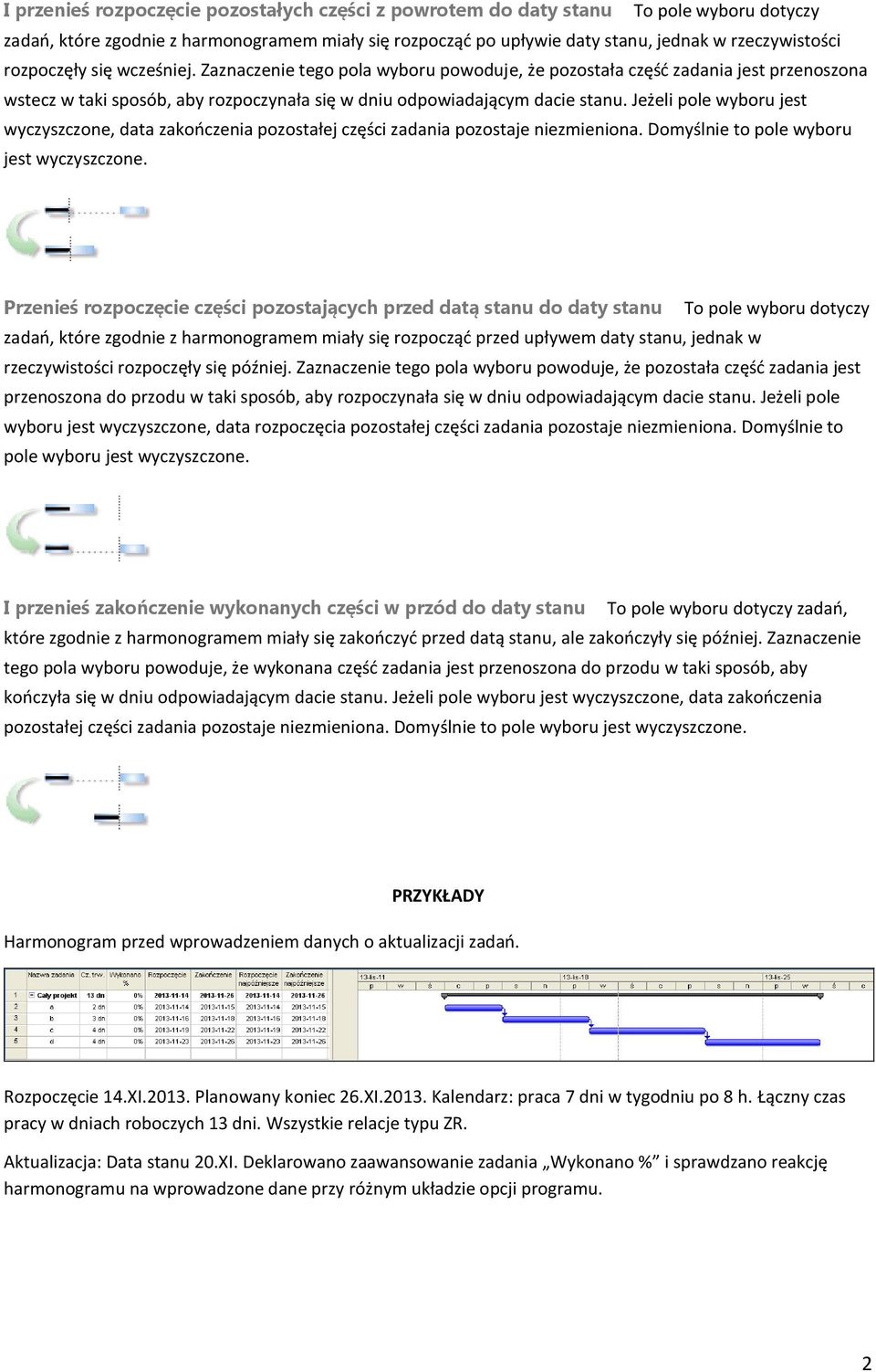 Jeżeli pole wyboru jest wyczyszczone, data zakończenia pozostałej części zadania pozostaje niezmieniona. Domyślnie to pole wyboru jest wyczyszczone.