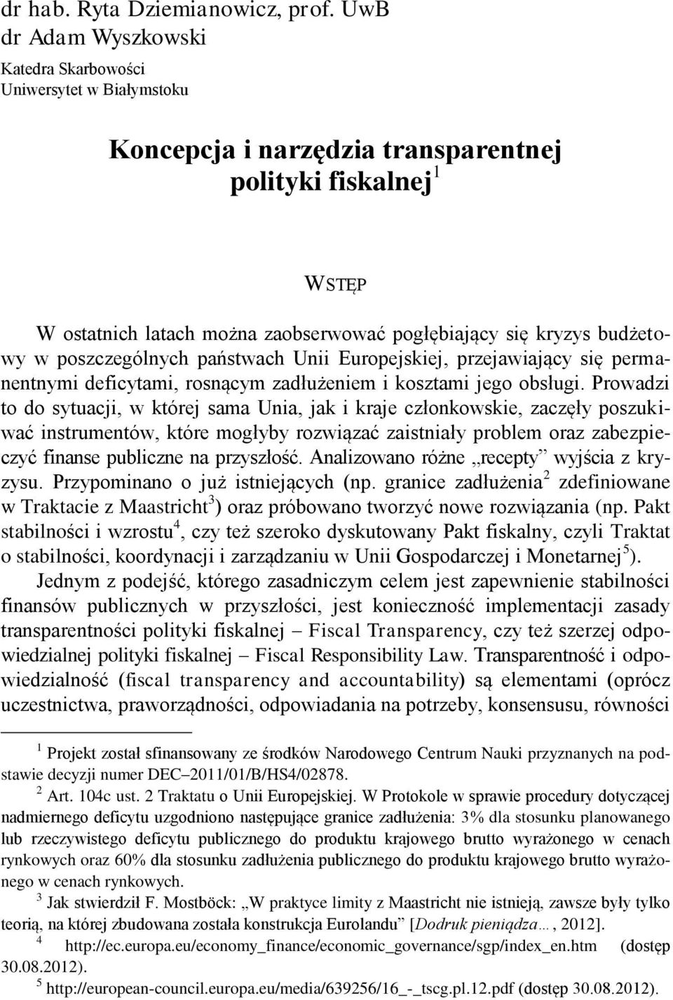 budżetowy w poszczególnych państwach Unii Europejskiej, przejawiający się permanentnymi deficytami, rosnącym zadłużeniem i kosztami jego obsługi.