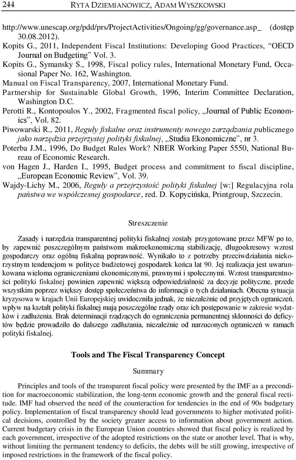 , 1998, Fiscal policy rules, International Monetary Fund, Occasional Paper No. 162, Washington. Manual on Fiscal Transparency, 2007, International Monetary Fund.
