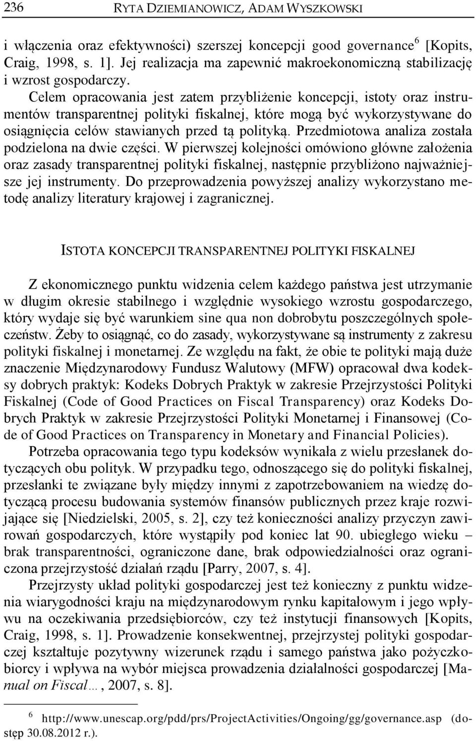 Celem opracowania jest zatem przybliżenie koncepcji, istoty oraz instrumentów transparentnej polityki fiskalnej, które mogą być wykorzystywane do osiągnięcia celów stawianych przed tą polityką.