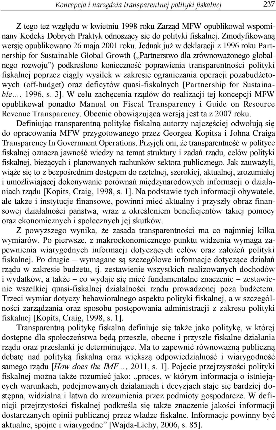 Jednak już w deklaracji z 1996 roku Partnership for Sustainable Global Growth ( Partnerstwo dla zrównoważonego globalnego rozwoju ) podkreślono konieczność poprawienia transparentności polityki