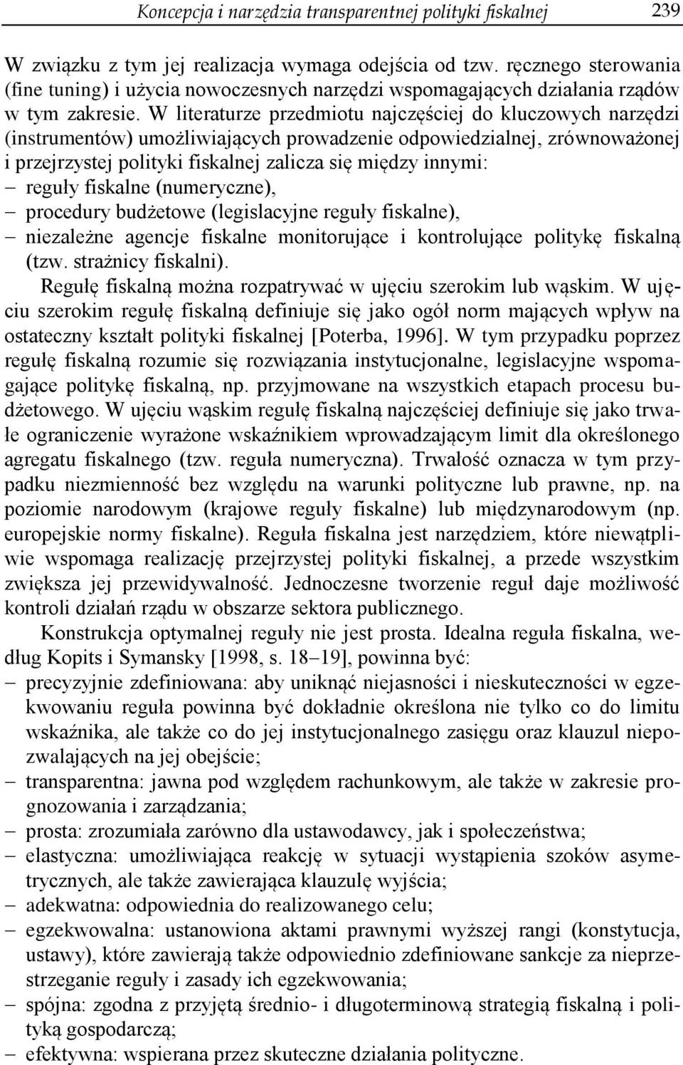 W literaturze przedmiotu najczęściej do kluczowych narzędzi (instrumentów) umożliwiających prowadzenie odpowiedzialnej, zrównoważonej i przejrzystej polityki fiskalnej zalicza się między innymi: