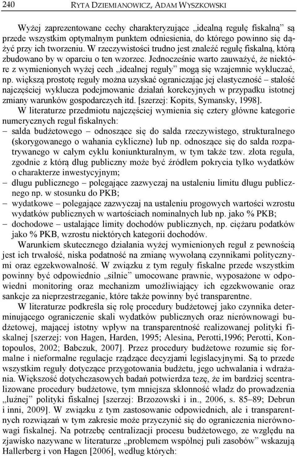 Jednocześnie warto zauważyć, że niektóre z wymienionych wyżej cech idealnej reguły mogą się wzajemnie wykluczać, np.