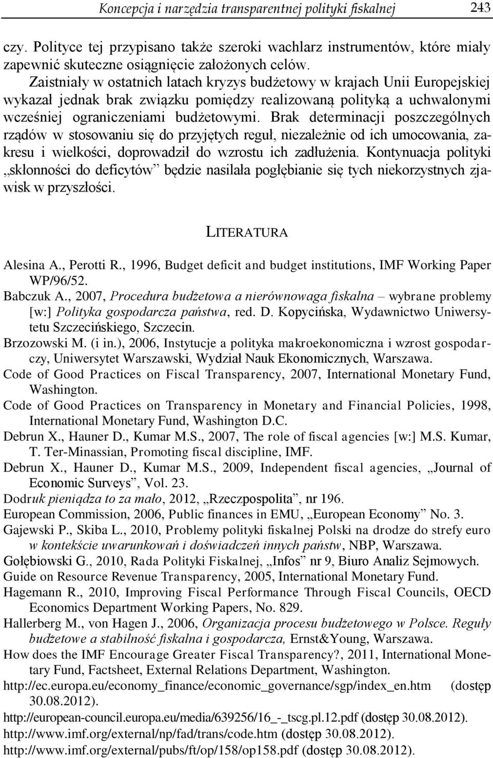Brak determinacji poszczególnych rządów w stosowaniu się do przyjętych reguł, niezależnie od ich umocowania, zakresu i wielkości, doprowadził do wzrostu ich zadłużenia.