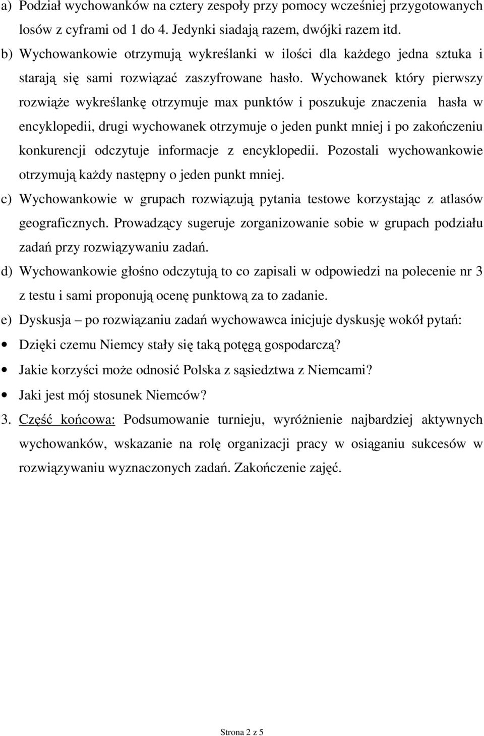 Wychowanek który pierwszy rozwiąże wykreślankę otrzymuje max punktów i poszukuje znaczenia hasła w encyklopedii, drugi wychowanek otrzymuje o jeden punkt mniej i po zakończeniu konkurencji odczytuje