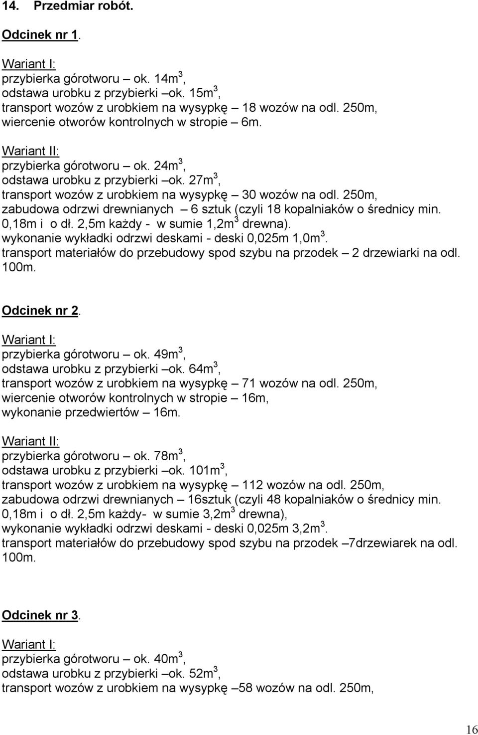 250m, zabudowa odrzwi drewnianych 6 sztuk (czyli 18 kopalniaków o średnicy min. 0,18m i o dł. 2,5m każdy - w sumie 1,2m 3 drewna). wykonanie wykładki odrzwi deskami - deski 0,025m 1,0m 3.