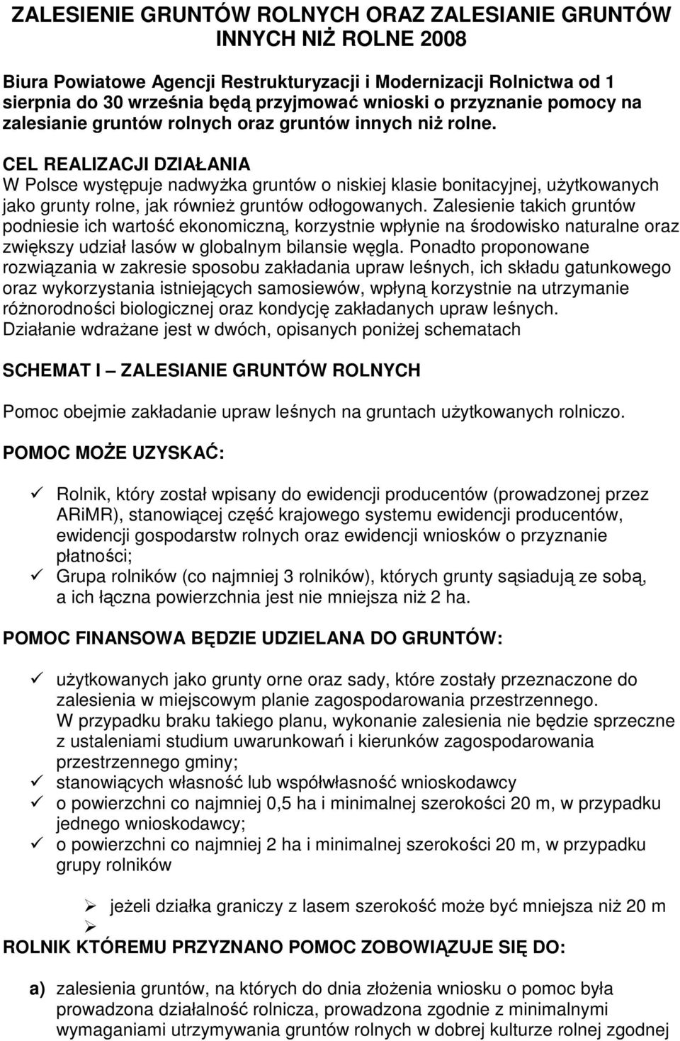 CEL REALIZACJI DZIAŁANIA W Polsce występuje nadwyŝka gruntów o niskiej klasie bonitacyjnej, uŝytkowanych jako grunty rolne, jak równieŝ gruntów odłogowanych.