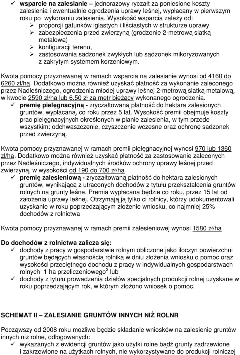 sadzonek zwykłych lub sadzonek mikoryzowanych z zakrytym systemem korzeniowym. Kwota pomocy przyznawanej w ramach wsparcia na zalesianie wynosi od 4160 do 6260 zł/ha.