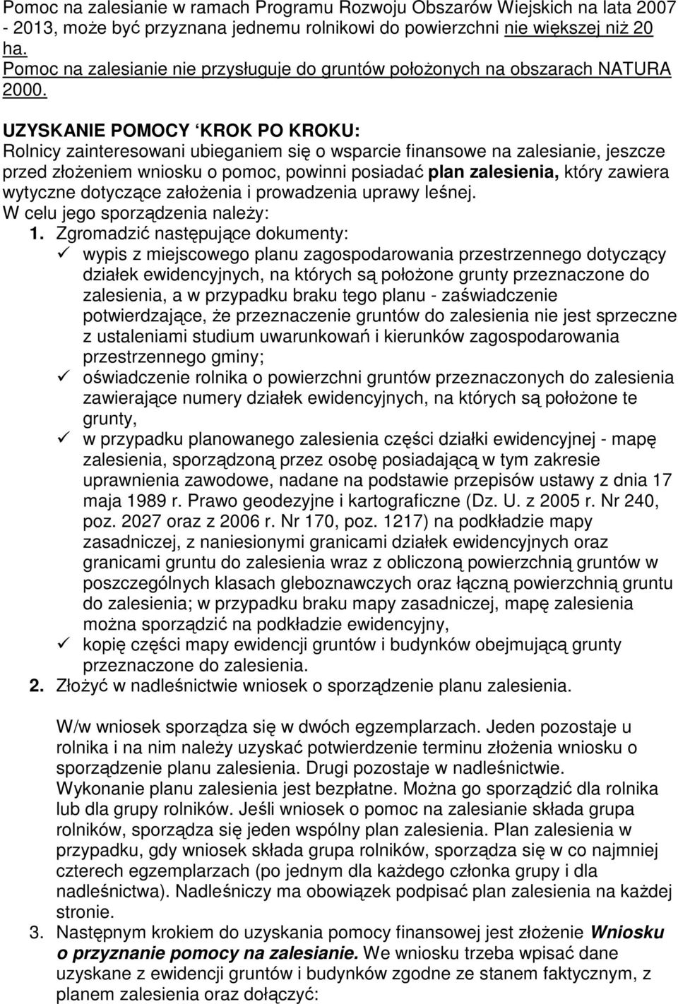 UZYSKANIE POMOCY KROK PO KROKU: Rolnicy zainteresowani ubieganiem się o wsparcie finansowe na zalesianie, jeszcze przed złoŝeniem wniosku o pomoc, powinni posiadać plan zalesienia, który zawiera