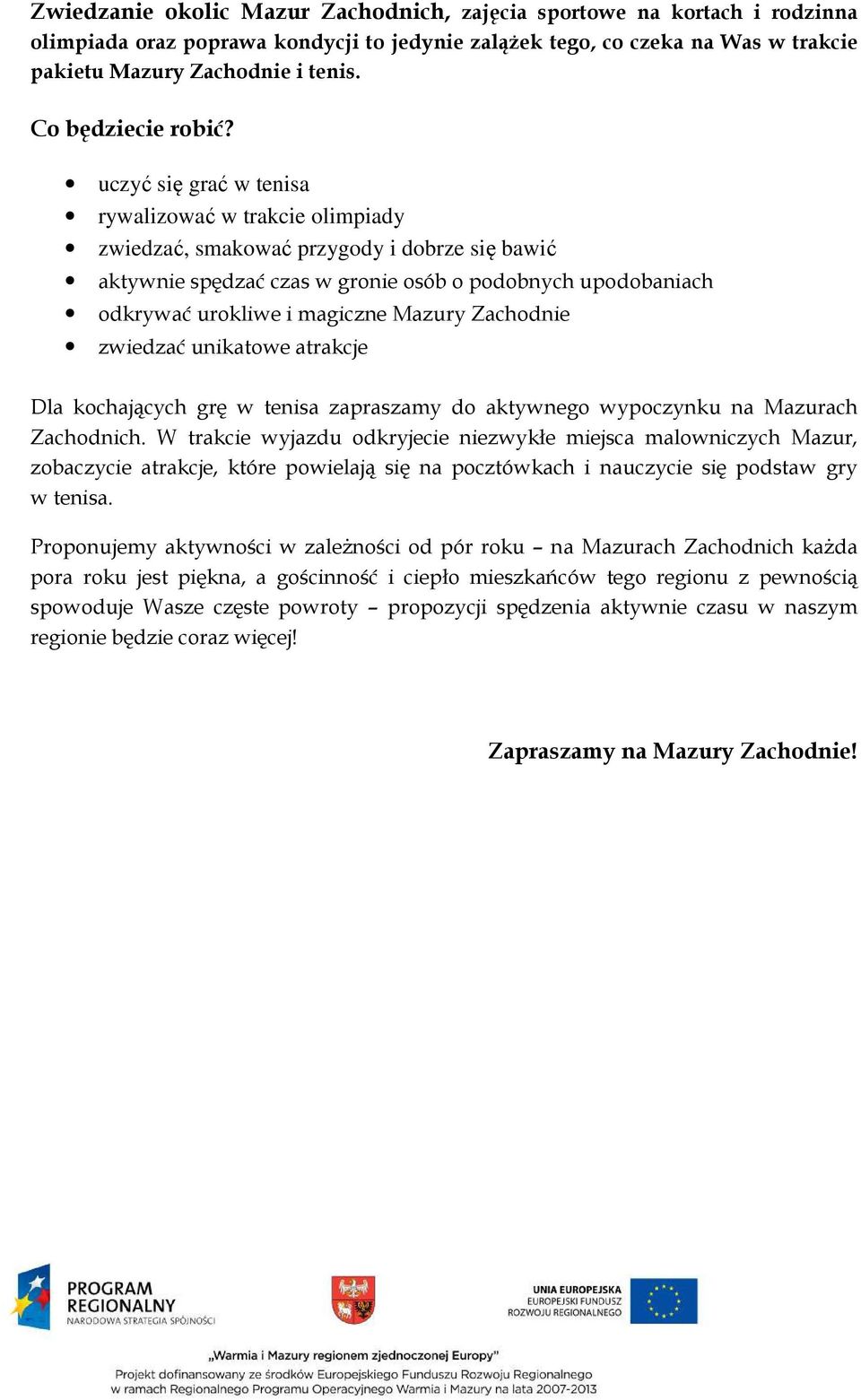 uczyć się grać w tenisa rywalizować w trakcie olimpiady zwiedzać, smakować przygody i dobrze się bawić aktywnie spędzać czas w gronie osób o podobnych upodobaniach odkrywać urokliwe i magiczne Mazury