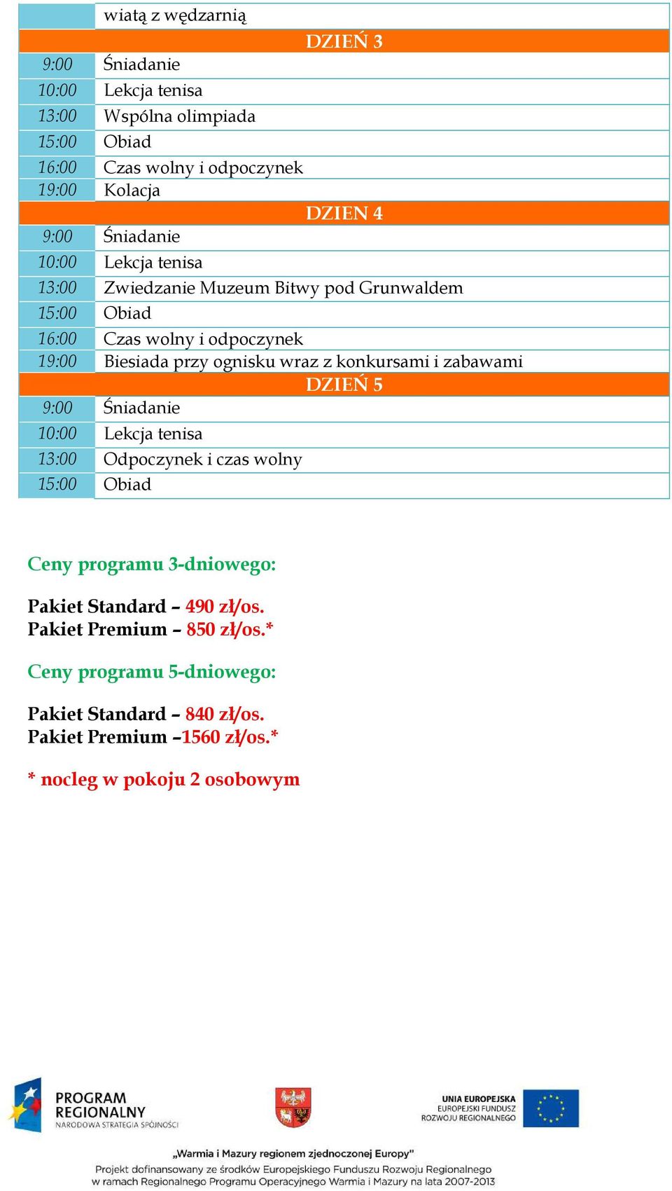 konkursami i zabawami DZIEŃ 5 10:00 Lekcja tenisa 13:00 Odpoczynek i czas wolny 15:00 Obiad Ceny programu 3-dniowego: Pakiet Standard 490