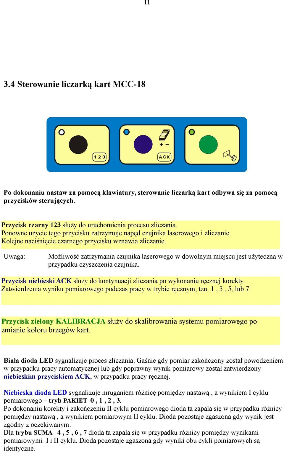 Możliwość zatrzymania czujnika laserowego w dowolnym miejscu jest użyteczna w przypadku czyszczenia czujnika. Przycisk niebieski ACK służy do kontynuacji zliczania po wykonaniu ręcznej korekty.