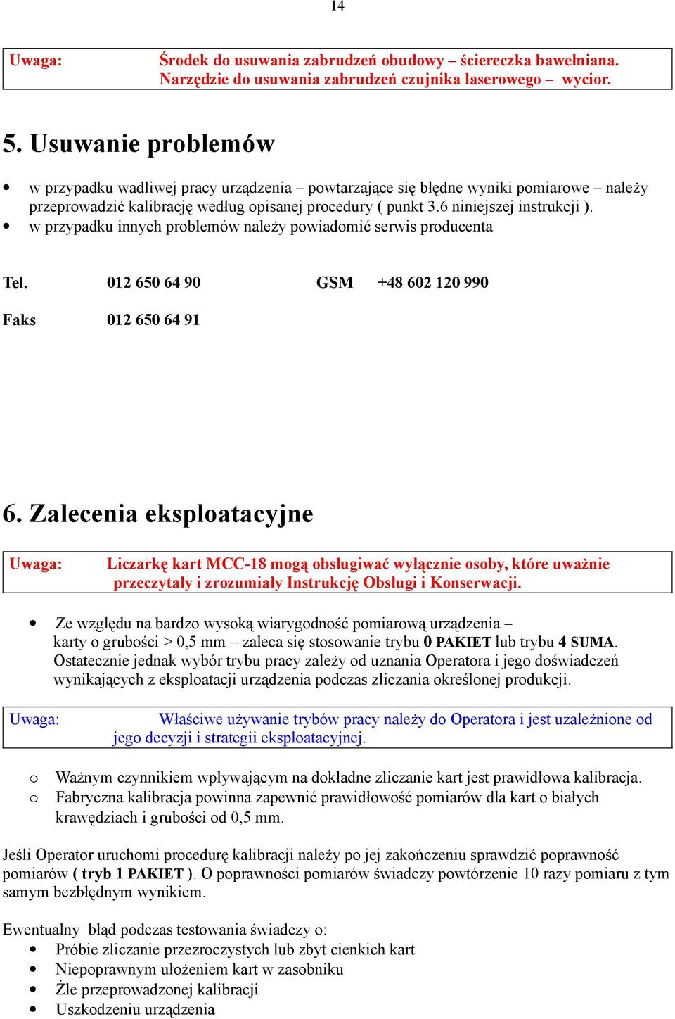 w przypadku innych problemów należy powiadomić serwis producenta Tel. 012 650 64 90 Faks 012 650 64 91 GSM +48 602 120 990 6.
