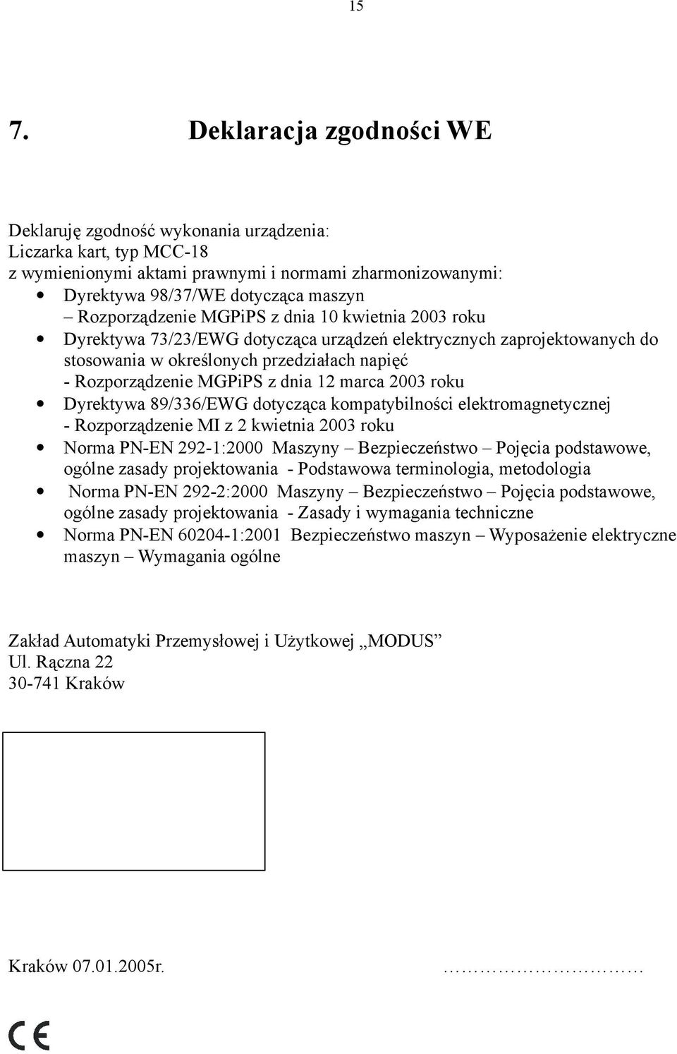 12 marca 2003 roku Dyrektywa 89/336/EWG dotycząca kompatybilności elektromagnetycznej - Rozporządzenie MI z 2 kwietnia 2003 roku Norma PN-EN 292-1:2000 Maszyny Bezpieczeństwo Pojęcia podstawowe,