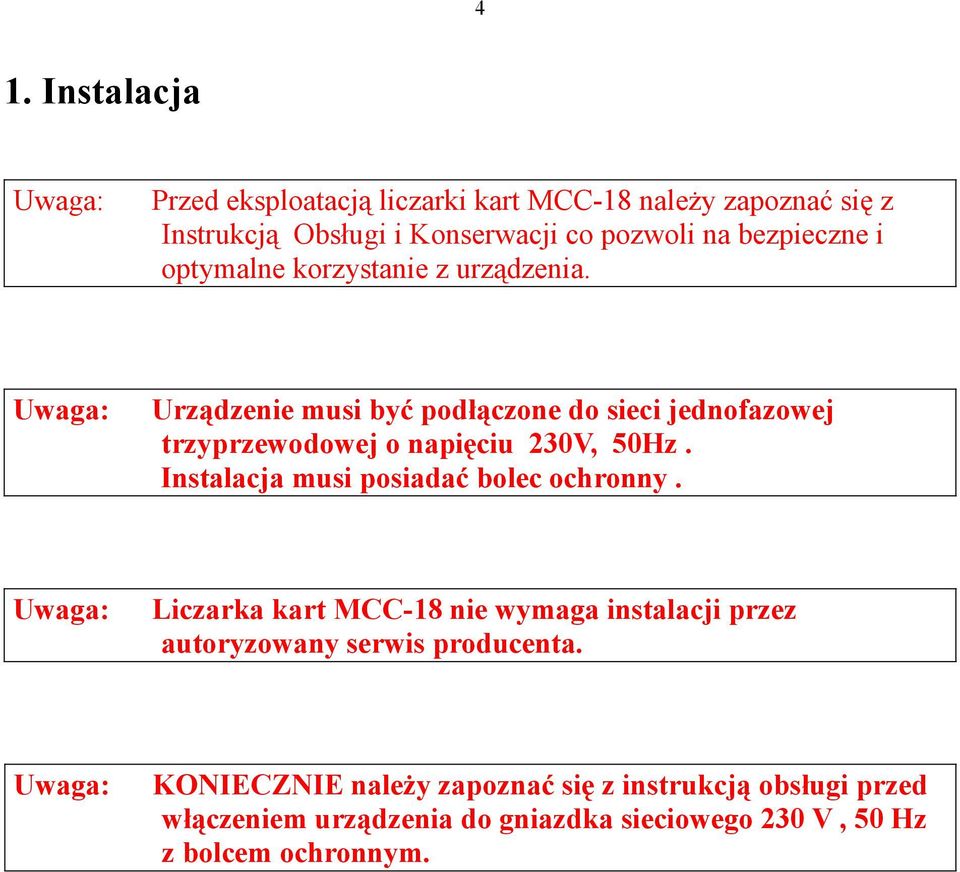 Urządzenie musi być podłączone do sieci jednofazowej trzyprzewodowej o napięciu 230V, 50Hz.