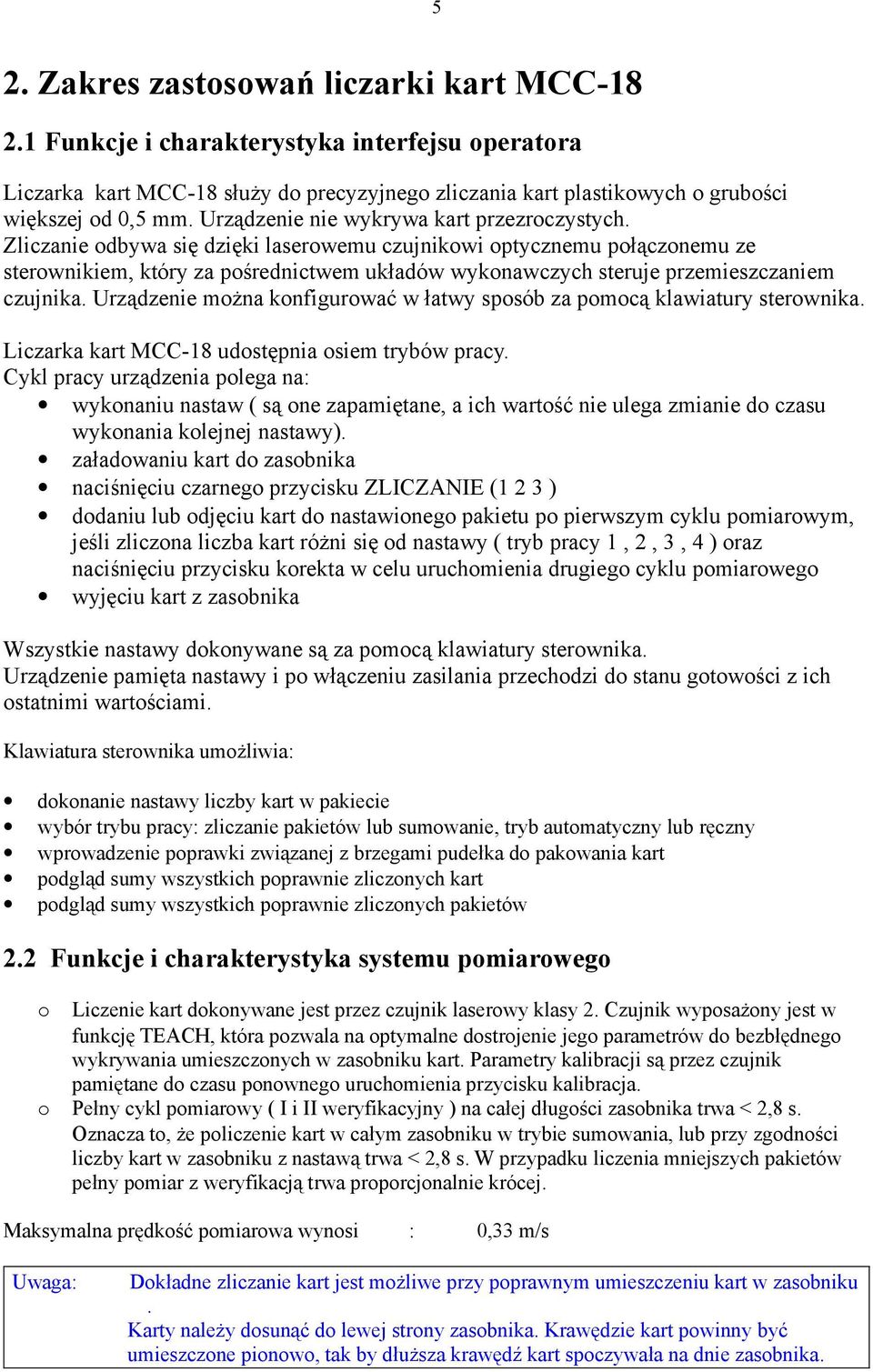 Zliczanie odbywa się dzięki laserowemu czujnikowi optycznemu połączonemu ze sterownikiem, który za pośrednictwem układów wykonawczych steruje przemieszczaniem czujnika.