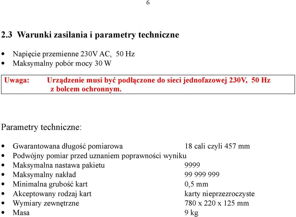 Parametry techniczne: Gwarantowana długość pomiarowa 18 cali czyli 457 mm Podwójny pomiar przed uznaniem poprawności wyniku