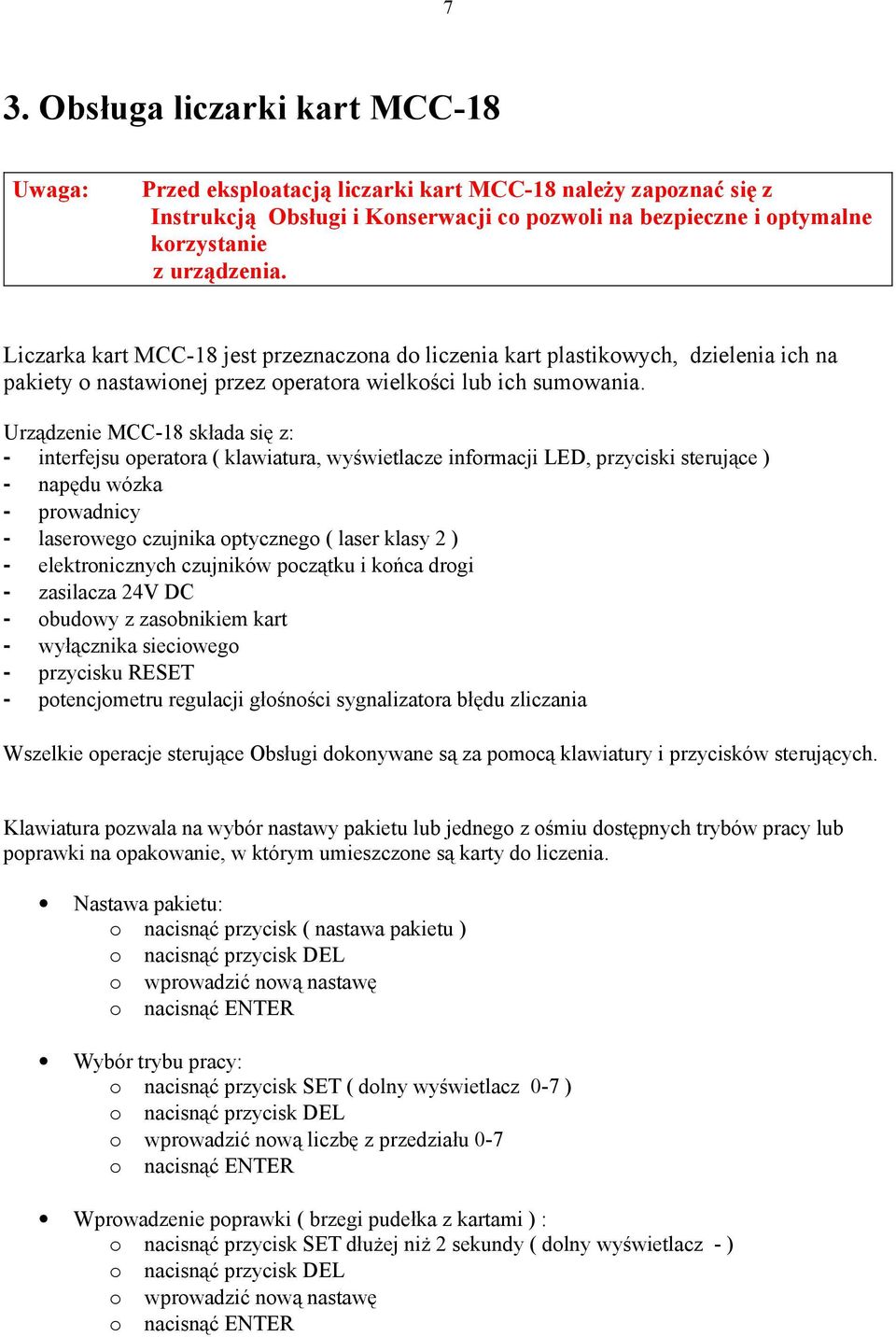 Urządzenie MCC-18 składa się z: - interfejsu operatora ( klawiatura, wyświetlacze informacji LED, przyciski sterujące ) - napędu wózka - prowadnicy - laserowego czujnika optycznego ( laser klasy 2 )