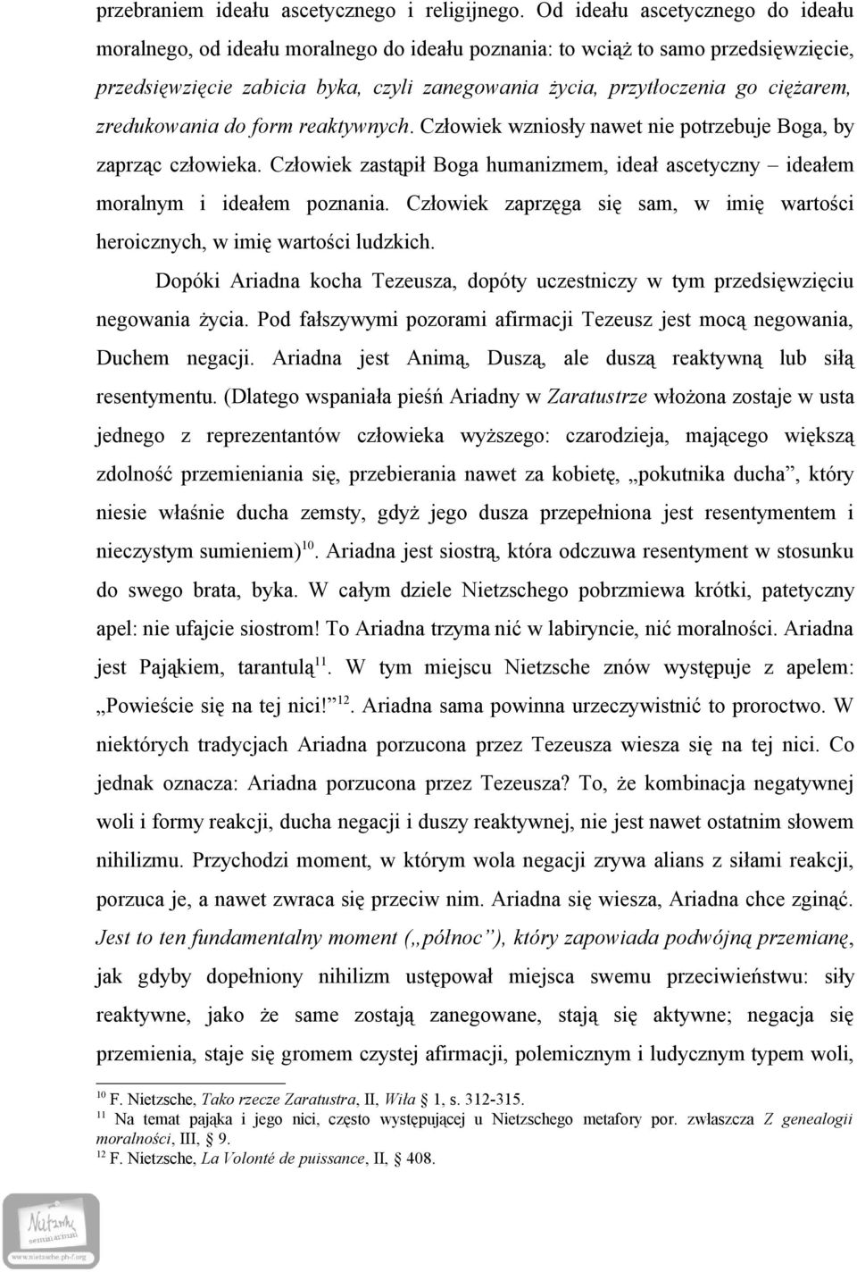 zredukowania do form reaktywnych. Człowiek wzniosły nawet nie potrzebuje Boga, by zaprząc człowieka. Człowiek zastąpił Boga humanizmem, ideał ascetyczny ideałem moralnym i ideałem poznania.