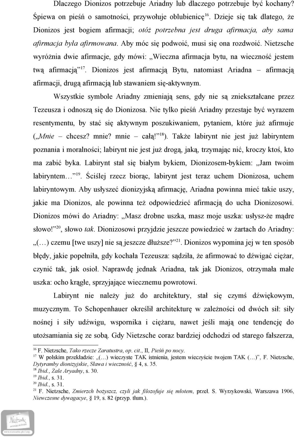 Nietzsche wyróżnia dwie afirmacje, gdy mówi: Wieczna afirmacja bytu, na wieczność jestem twą afirmacją 17.