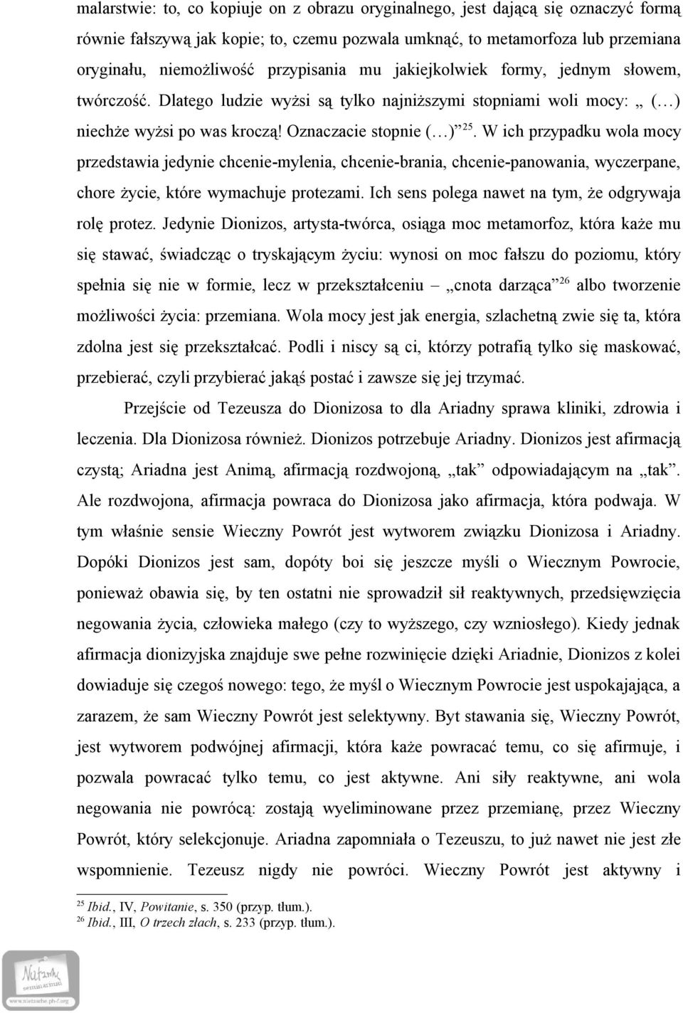 W ich przypadku wola mocy przedstawia jedynie chcenie-mylenia, chcenie-brania, chcenie-panowania, wyczerpane, chore życie, które wymachuje protezami.