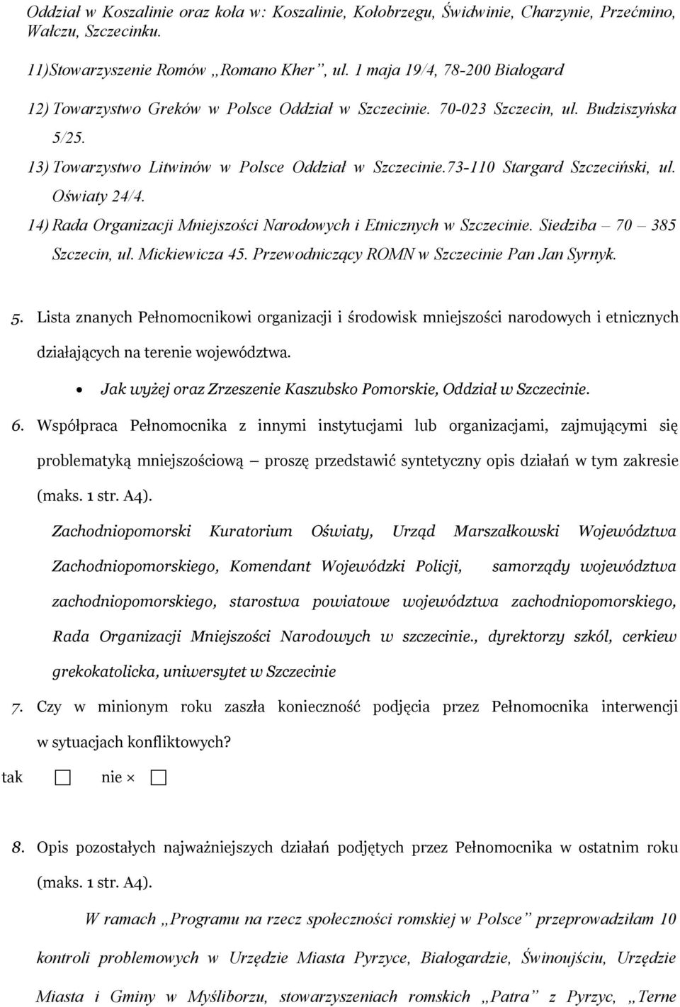 73-110 Stargard Szczeciński, ul. Oświaty 24/4. 14) Rada Organizacji Mniejszości Narodowych i Etnicznych w Szczecinie. Siedziba 70 385 Szczecin, ul. Mickiewicza 45.